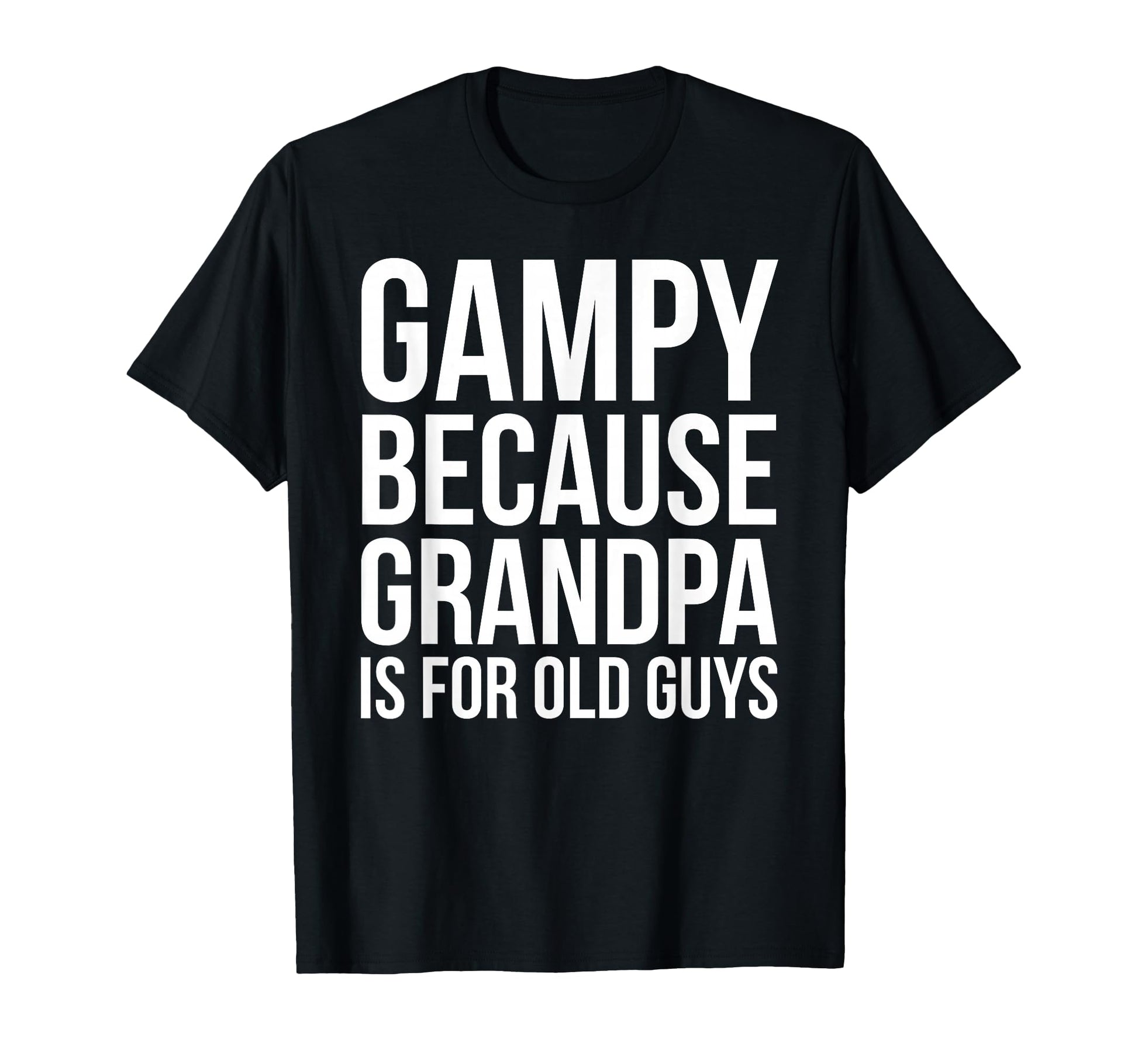 Gampy Because Grandpa Is Old Guys T-Shirt - Trendy Graphic Men Women - T-Shirt, Sweatshirt, Hoodie