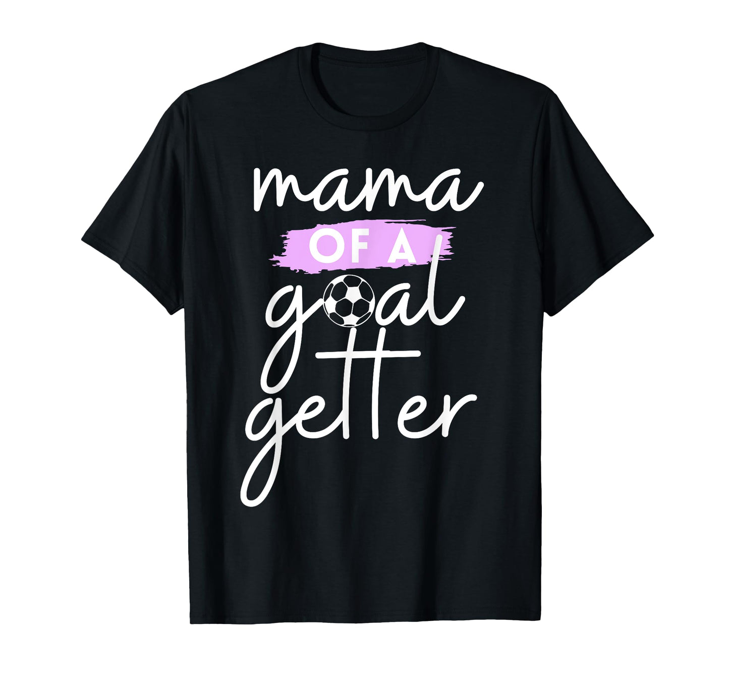 Mama Goal Getter Soccer Mom And T-Shirt - Graphic Print for Adults - T-Shirt, Sweatshirt, Hoodie