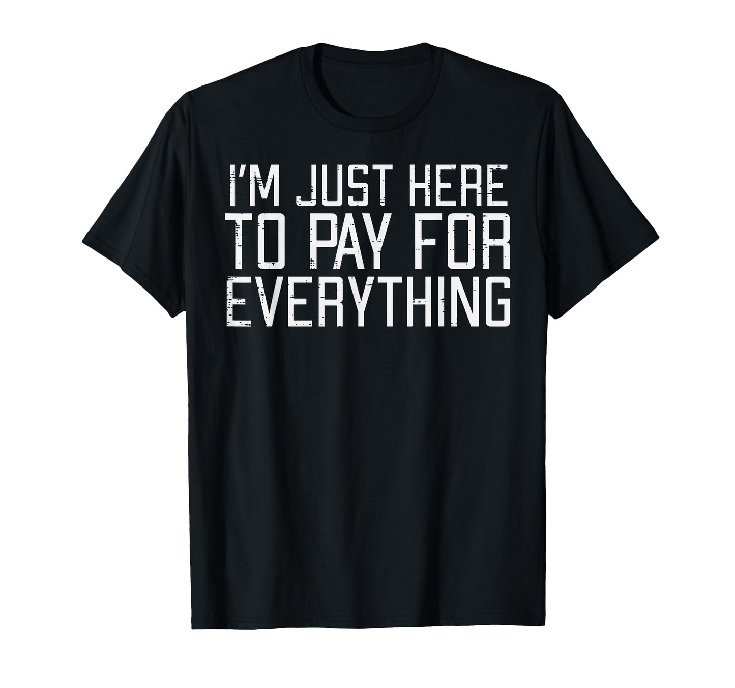 Just Here To Pay Everything Funny T-Shirt - Aesthetic Graphic Men Women - T-Shirt, Sweatshirt, Hoodie
