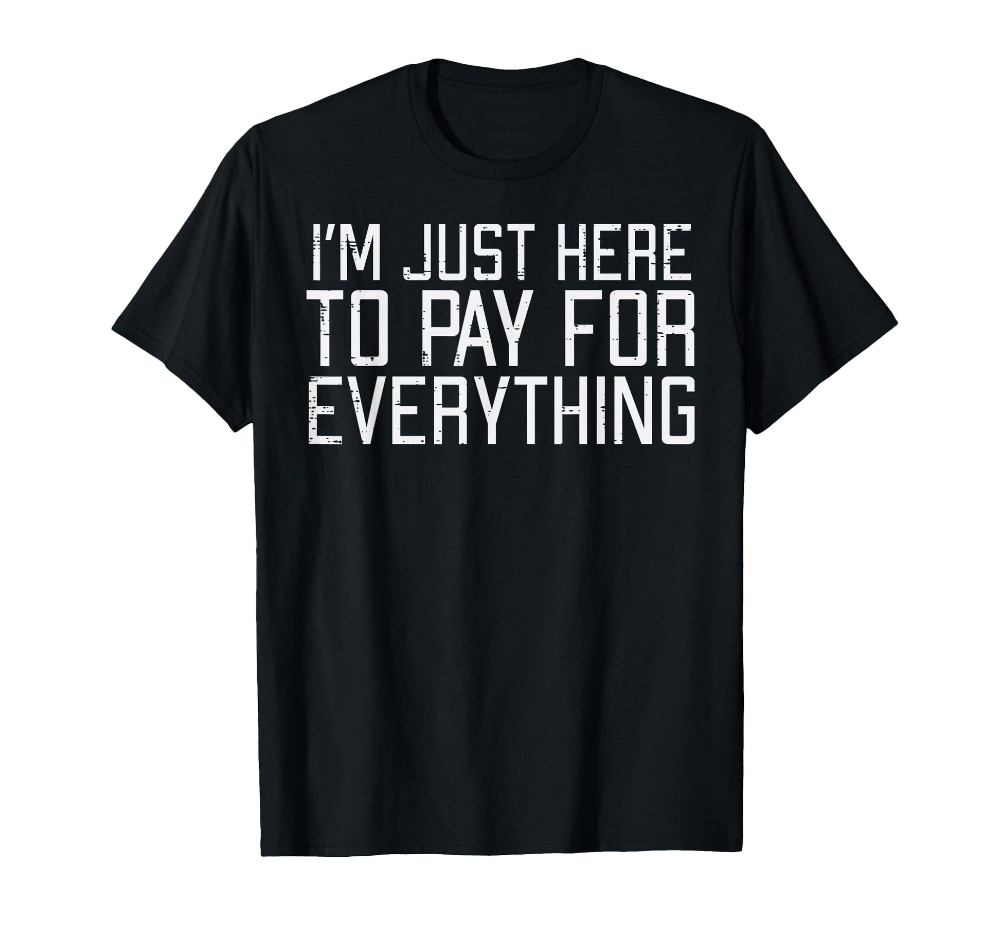 Just Here To Pay Everything Funny T-Shirt - Aesthetic Graphic Men Women - T-Shirt, Sweatshirt, Hoodie