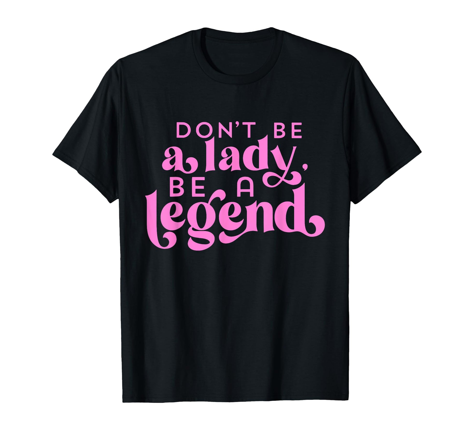 Dont Be Lady Be Legend T-Shirt - Unique Graphic for Adults - T-Shirt, Sweatshirt, Hoodie
