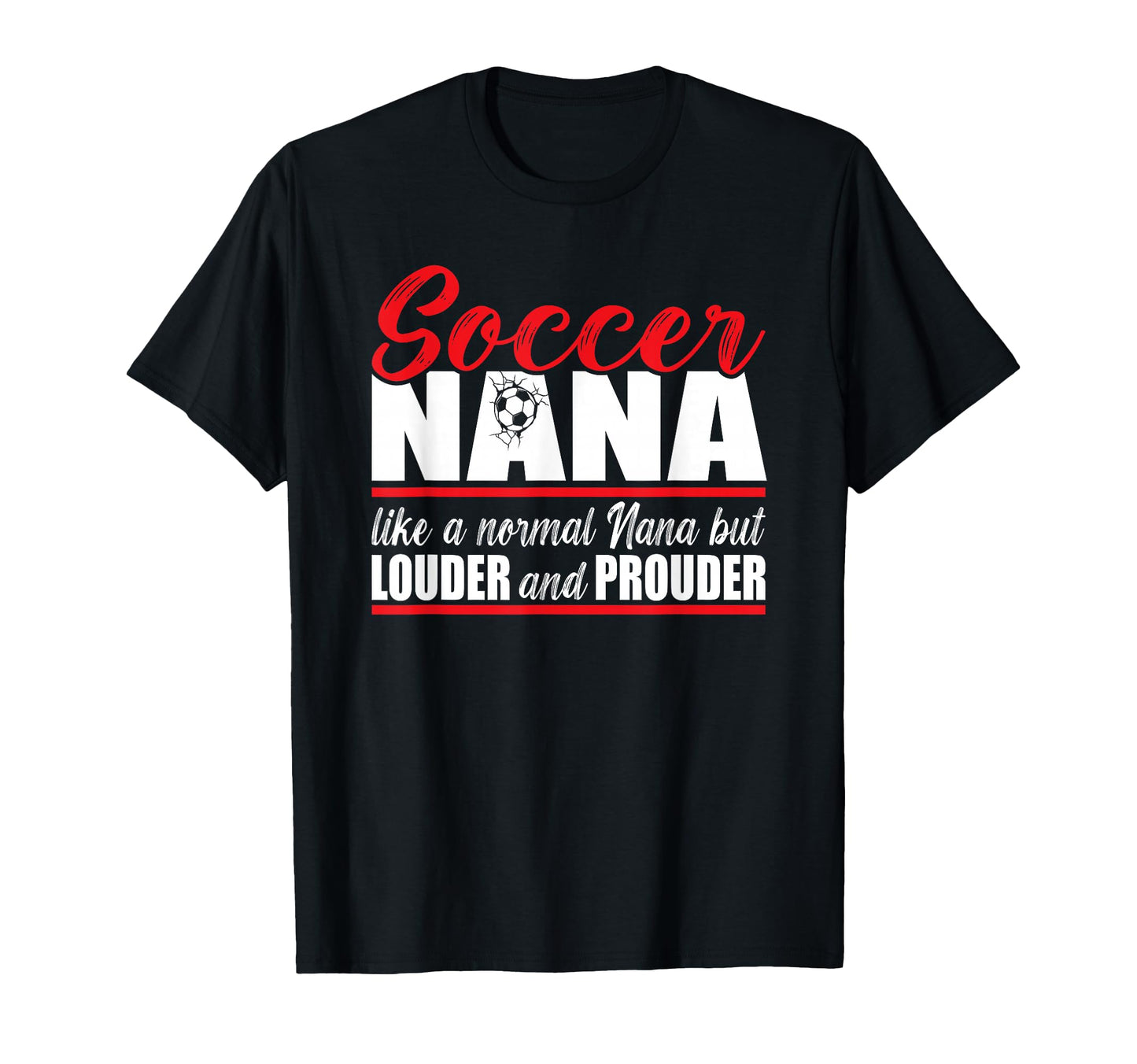 Soccer Nana Louder And Prouder T-Shirt - Fun Novelty Design for Adults - T-Shirt, Sweatshirt, Hoodie