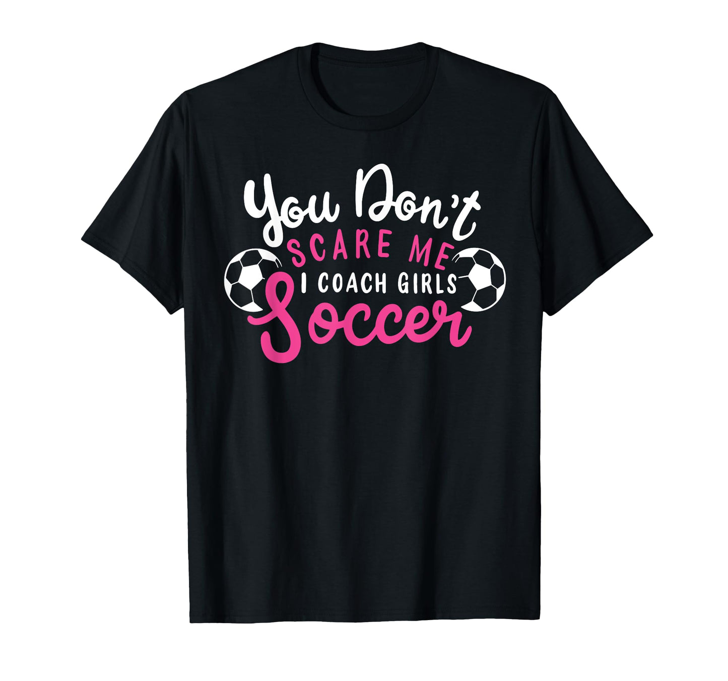 You Dont Scare Me I Coach Soccer Funny T-Shirt - Fun Novelty Design Unisex - T-Shirt, Sweatshirt, Hoodie