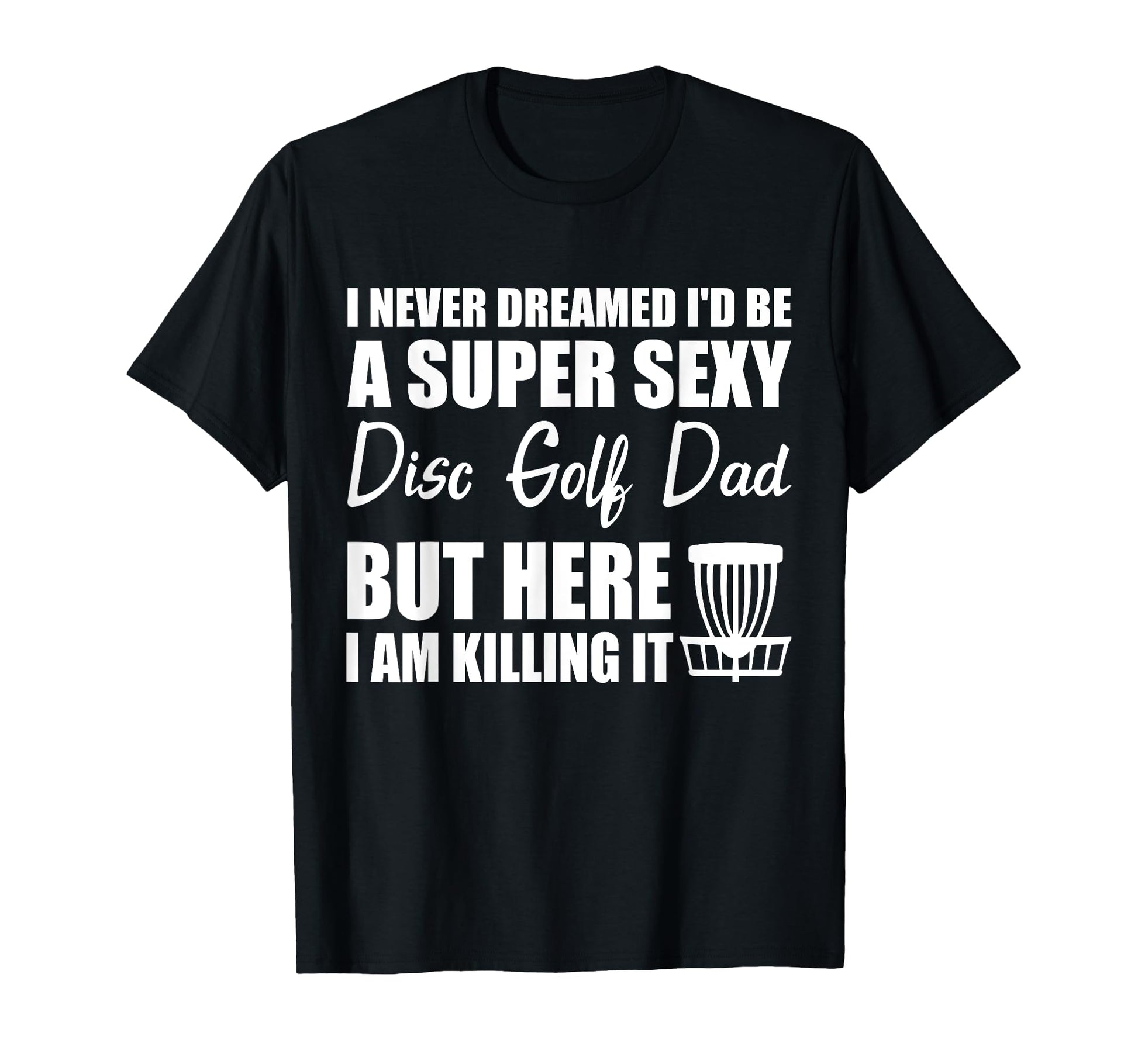 I Never Dreamed Id Be Super Sexy Disc T-Shirt - Trendy Graphic for Adults - T-Shirt, Sweatshirt, Hoodie