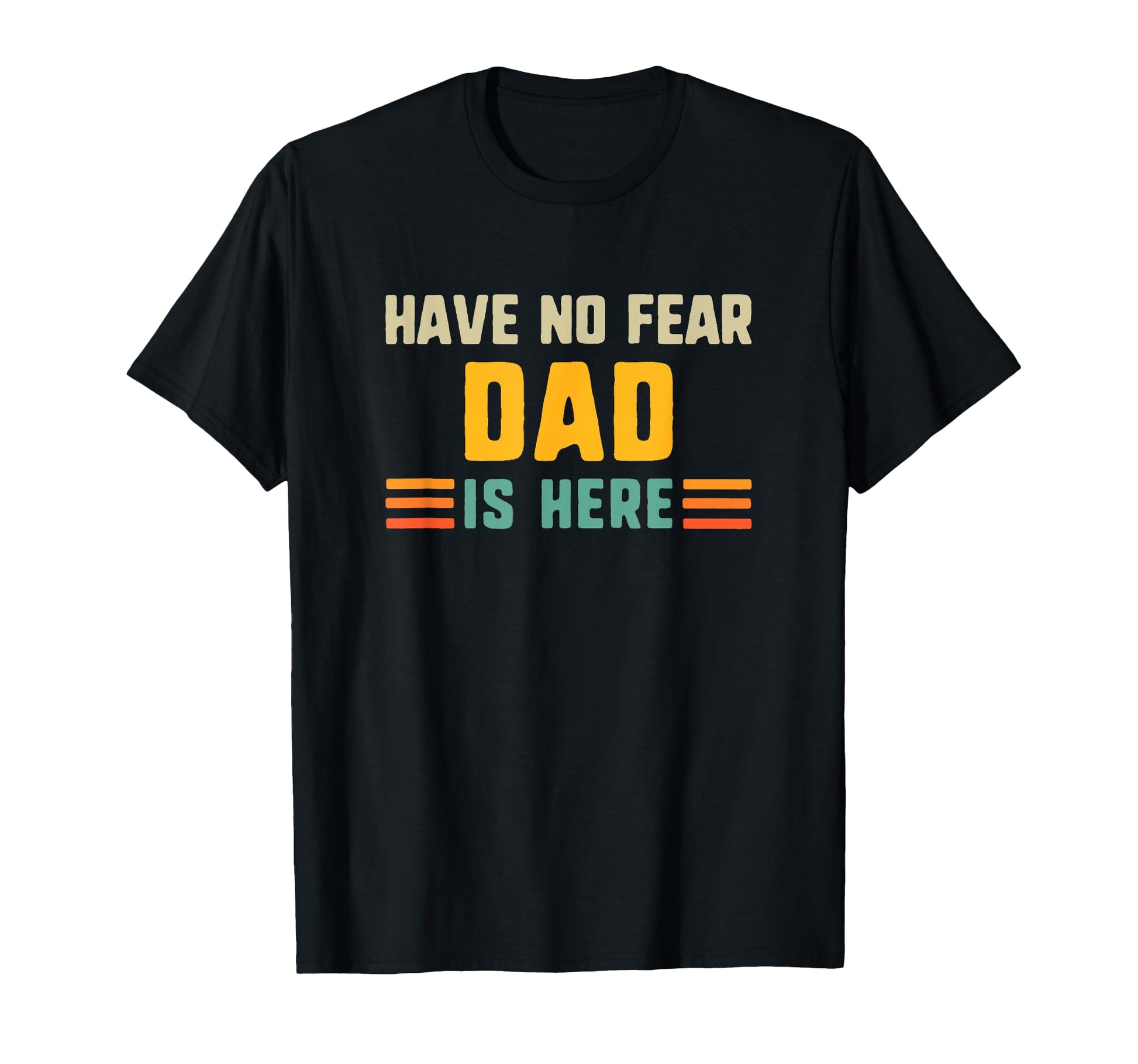 Have No Fear Dad Is Here Funny T-Shirt - Custom Art Print for Adults - T-Shirt, Sweatshirt, Hoodie