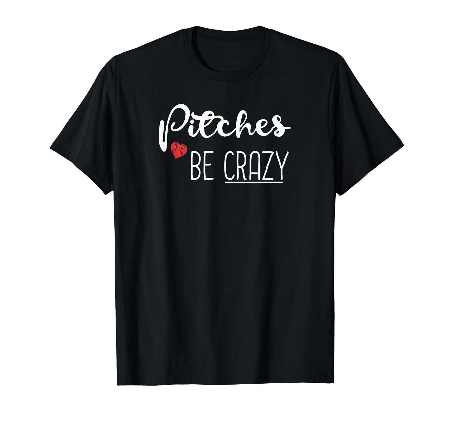 Pitches Be Crazy Funny Baseball T-Shirt - Casual Everyday Wear Men Women - T-Shirt, Sweatshirt, Hoodie