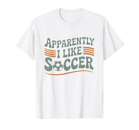 Apparently I Like Soccer Game Day T-Shirt - Aesthetic Graphic for Adults - T-Shirt, Sweatshirt, Hoodie