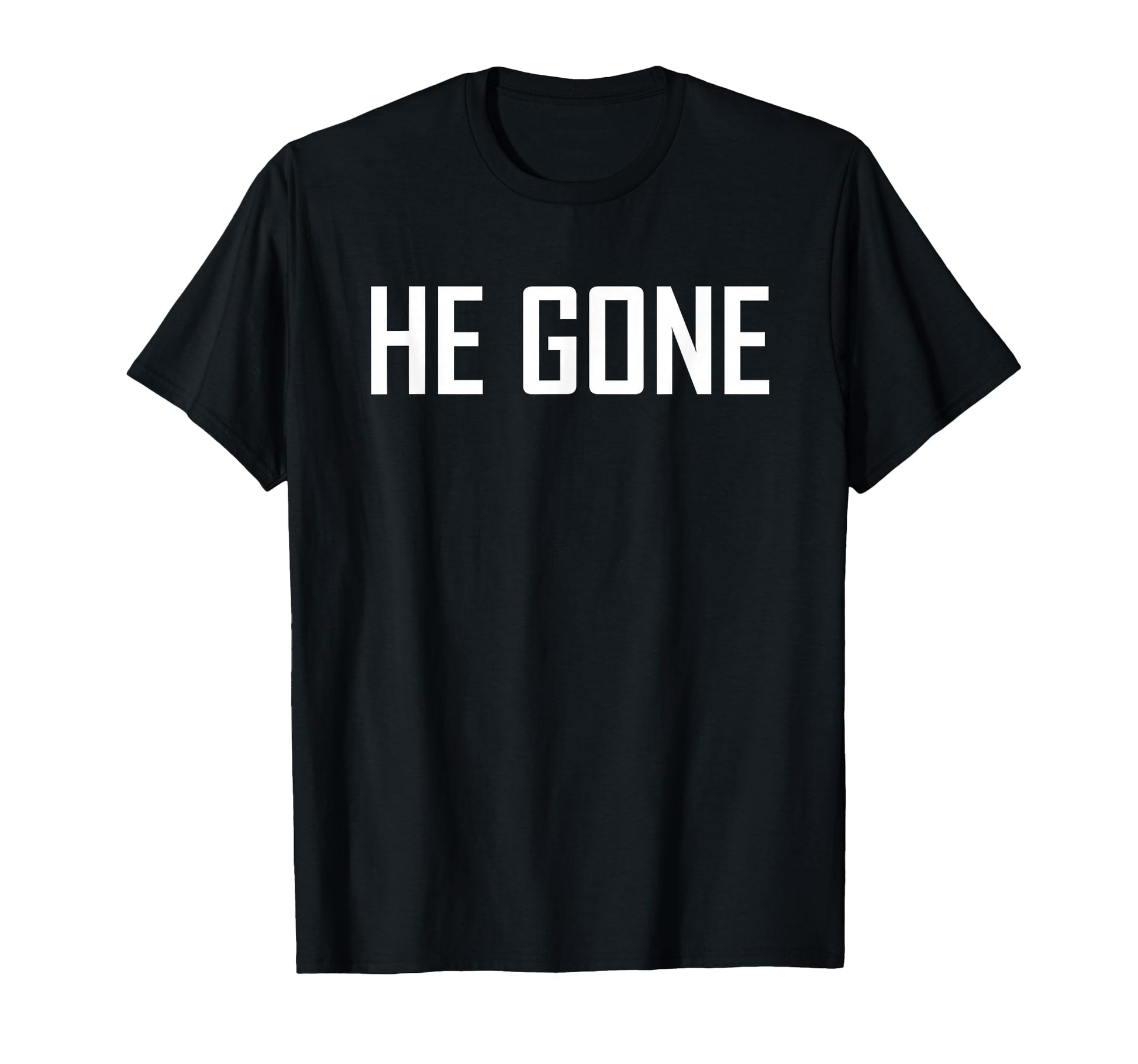 He Gone T-Shirt - Graphic Print for Adults - T-Shirt, Sweatshirt, Hoodie