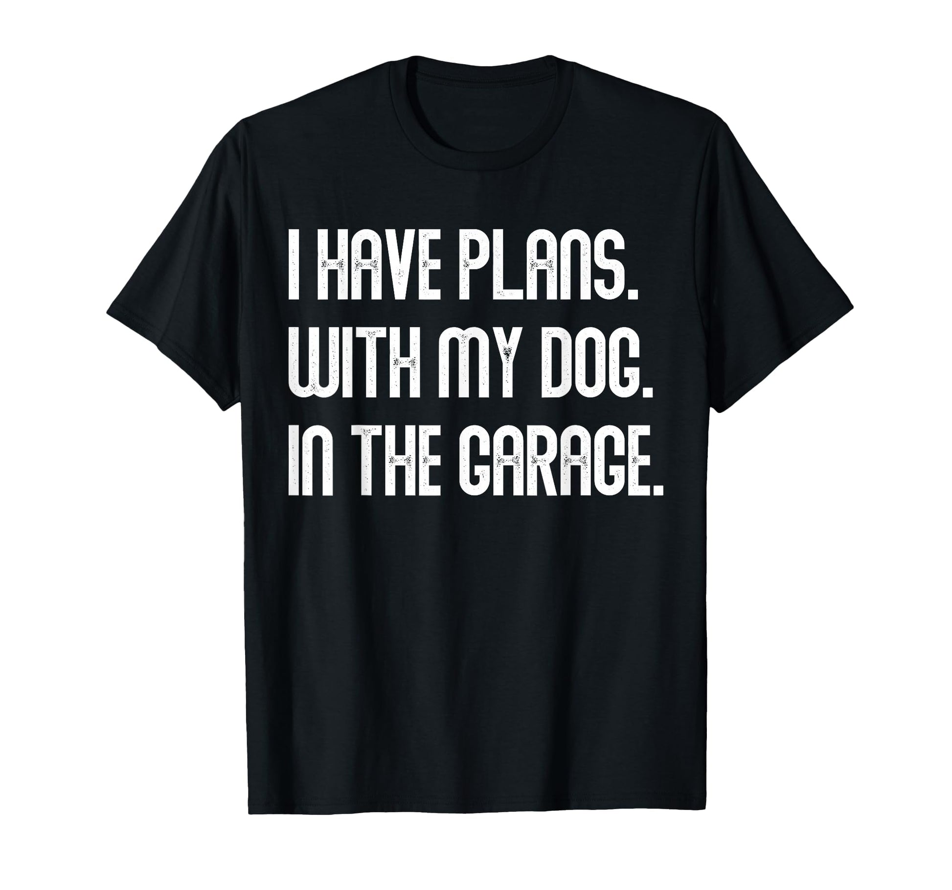 I Have Plans My Dog Garage Dad Joke T-Shirt - Unique Graphic for Adults - T-Shirt, Sweatshirt, Hoodie