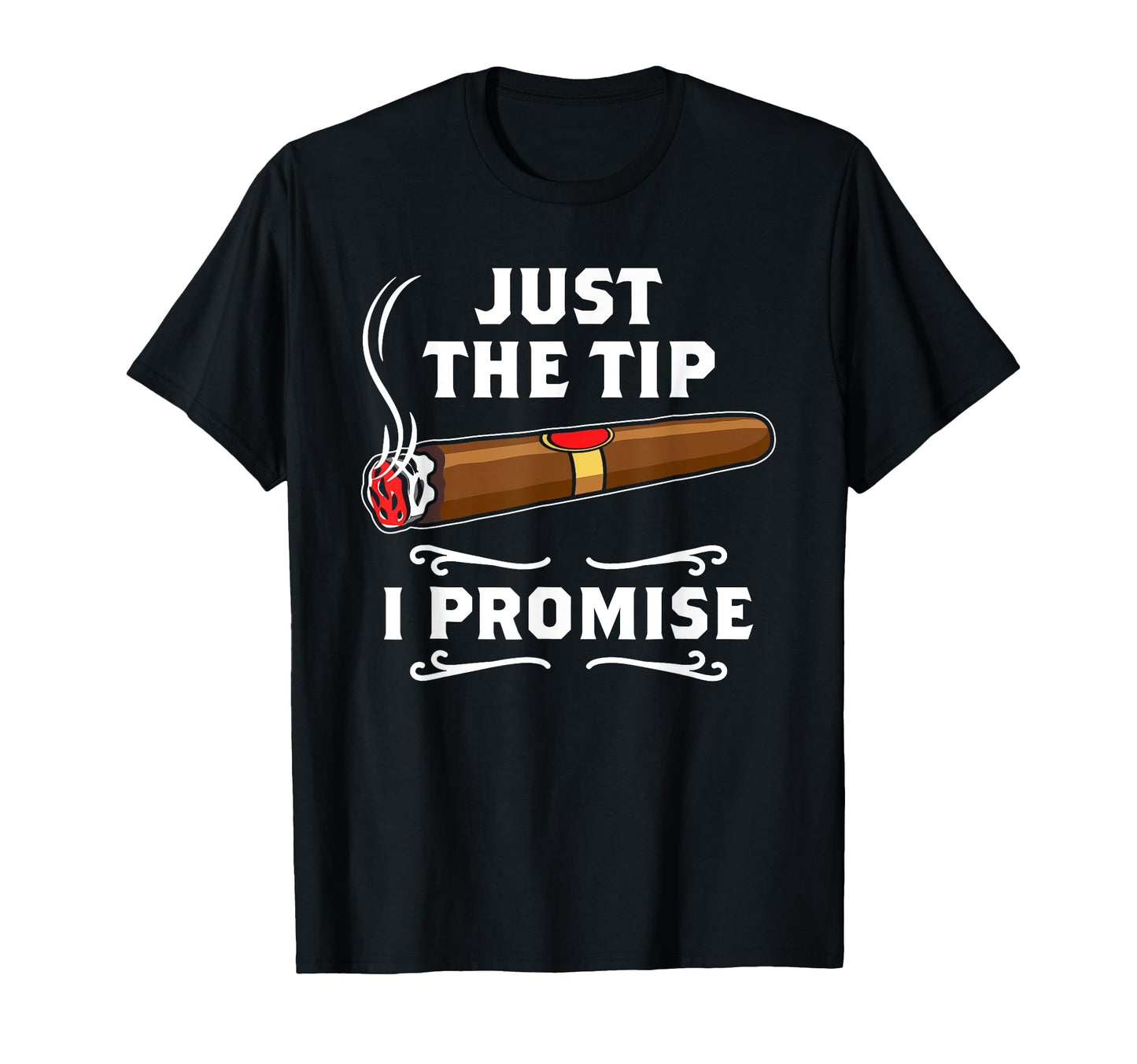 Just Tip I Promise Cigar Smoker Joke T-Shirt - Novelty Apparel for Adults - T-Shirt, Sweatshirt, Hoodie