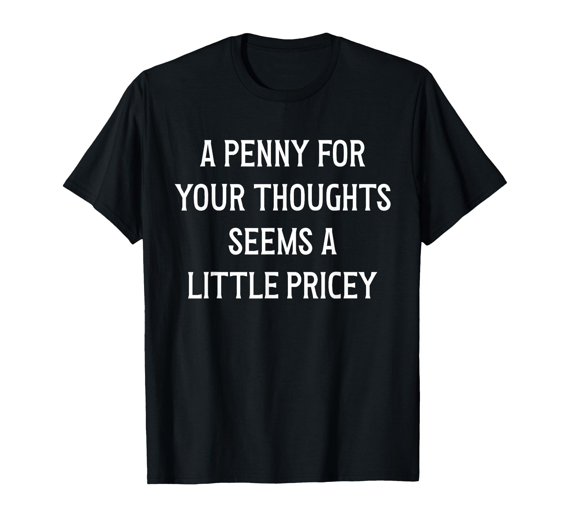 Penny Your Thoughts Seems Little Pricey T-Shirt - Custom Art Print Unisex - T-Shirt, Sweatshirt, Hoodie
