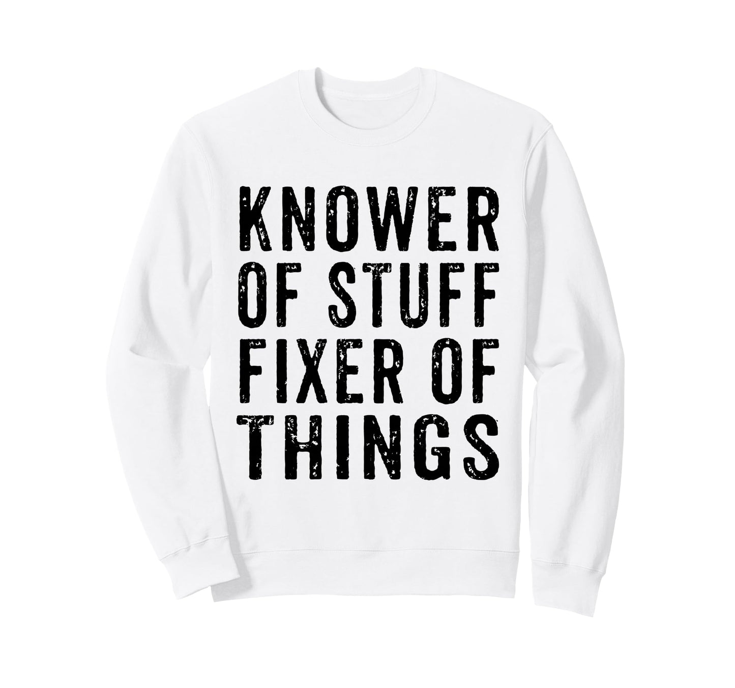 Knower Stuff Fixer Things Funny Dad Sweatshirt - Novelty Apparel Unisex - T-Shirt, Sweatshirt, Hoodie