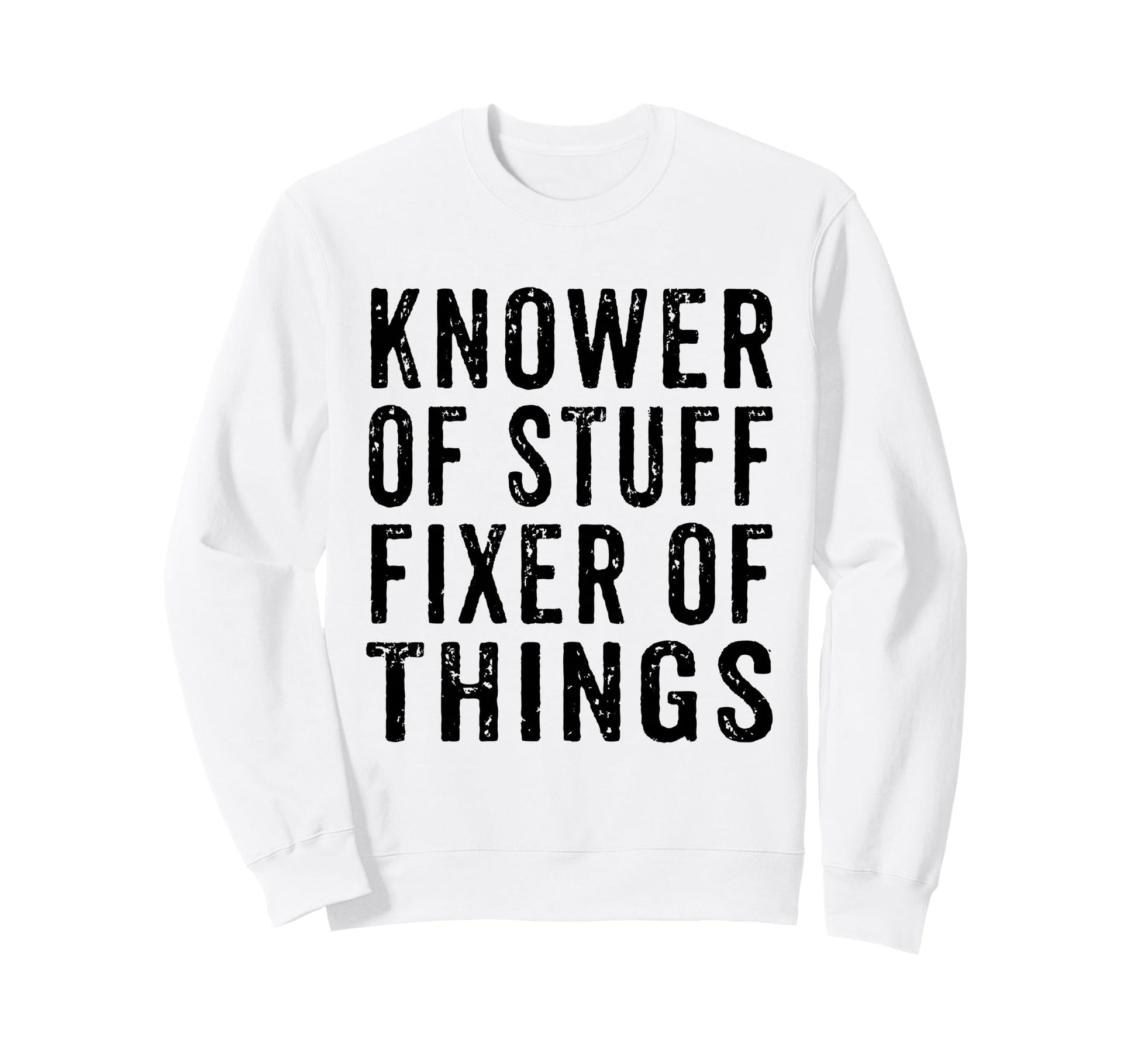 Knower Stuff Fixer Things Funny Dad Sweatshirt - Novelty Apparel Unisex - T-Shirt, Sweatshirt, Hoodie
