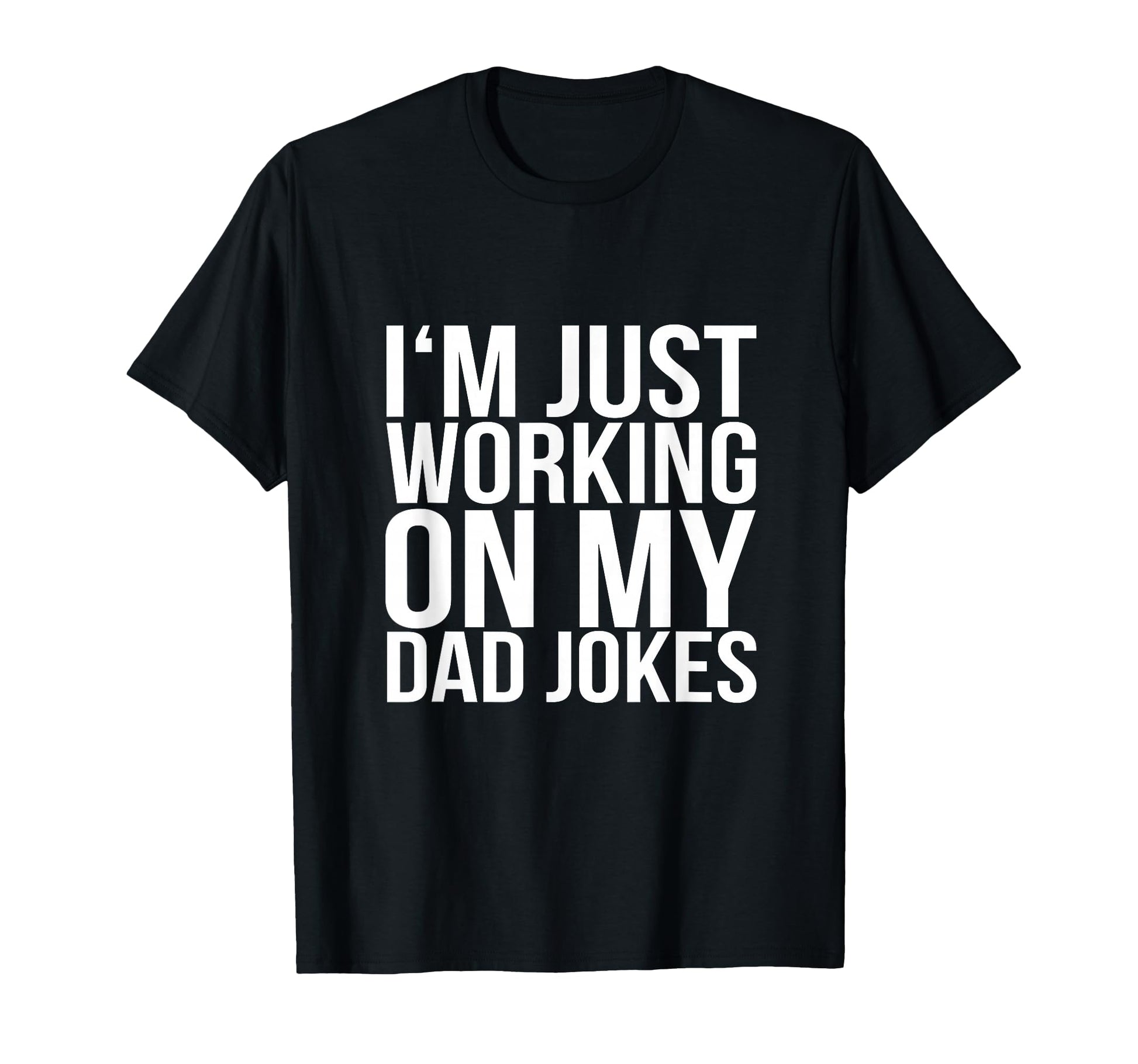 Im Working My Dad Jokes Funny Father T-Shirt - Novelty Apparel Men Women - T-Shirt, Sweatshirt, Hoodie