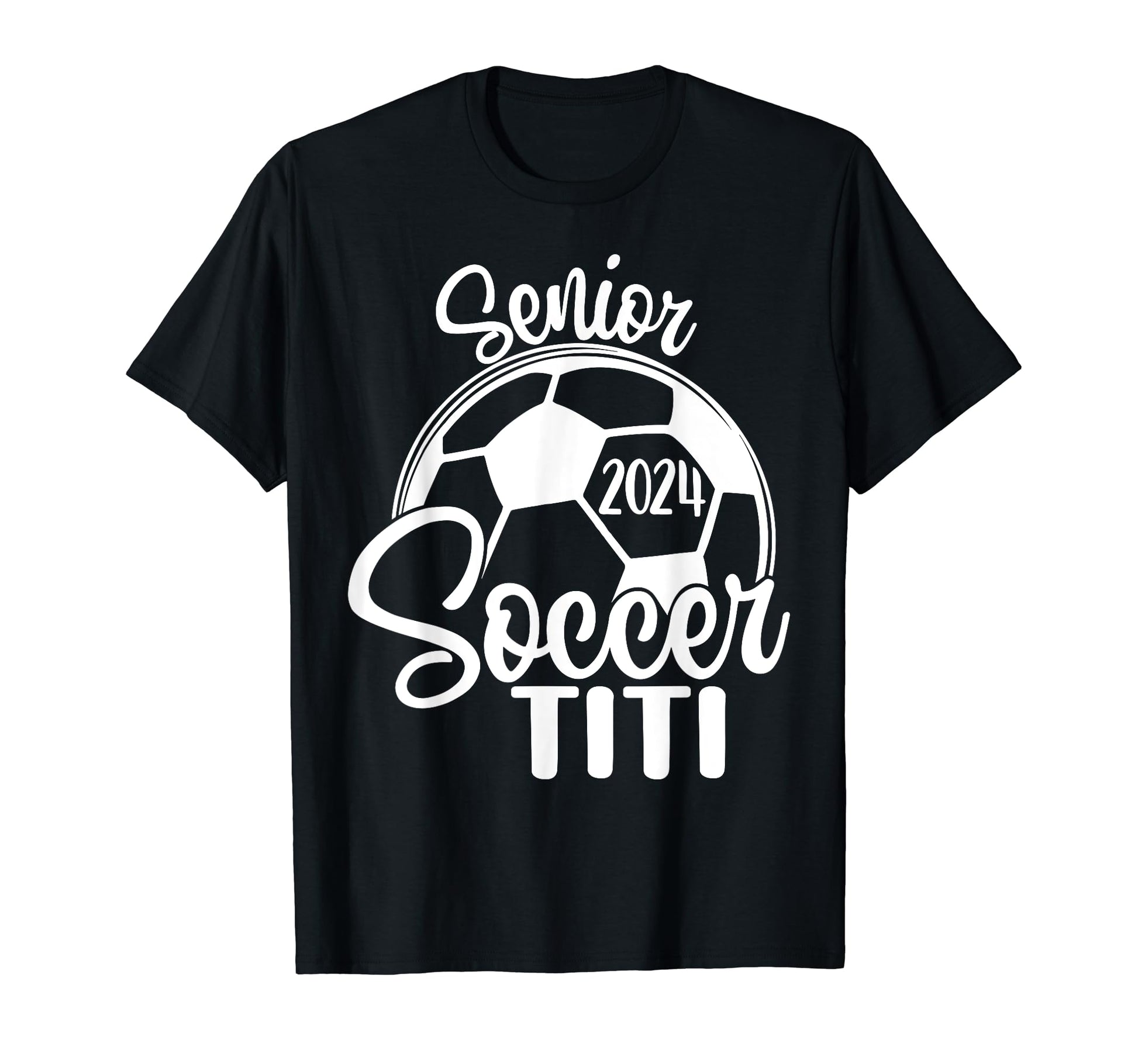 Senior Soccer Titi 2024 Class 2024 T-Shirt - Casual Everyday Wear Unisex - T-Shirt, Sweatshirt, Hoodie