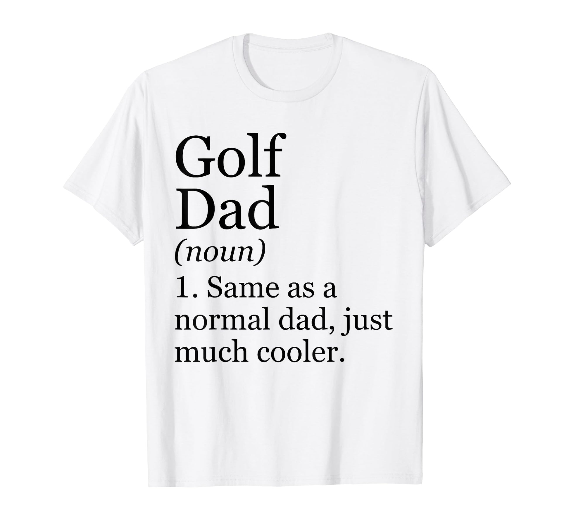 Golf Dad Definition Funny T-Shirt - Casual Everyday Wear Men Women - T-Shirt, Sweatshirt, Hoodie