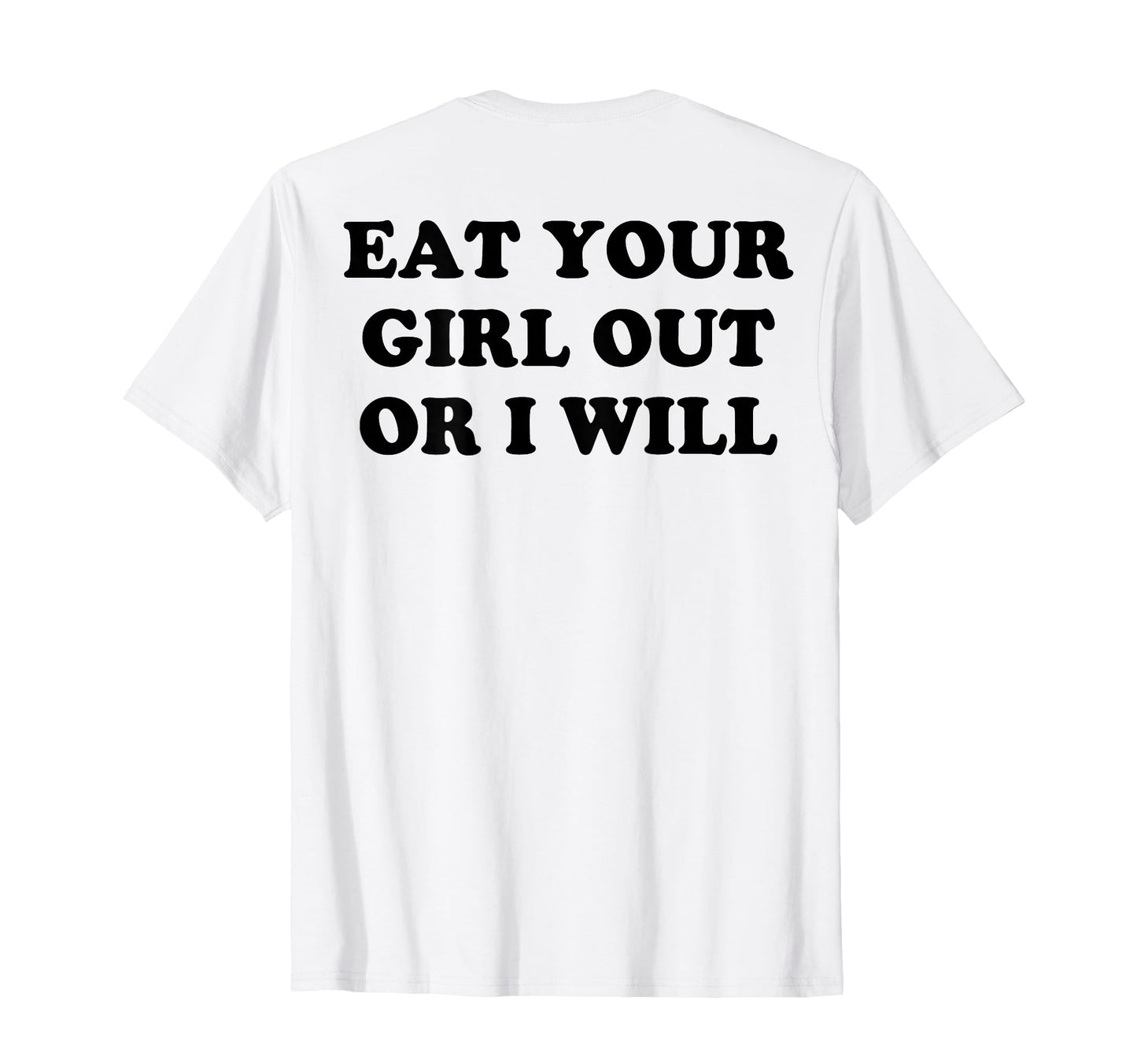 Eat Your Out Or I Will Back T-Shirt - Casual Everyday Wear for Adults - T-Shirt, Sweatshirt, Hoodie
