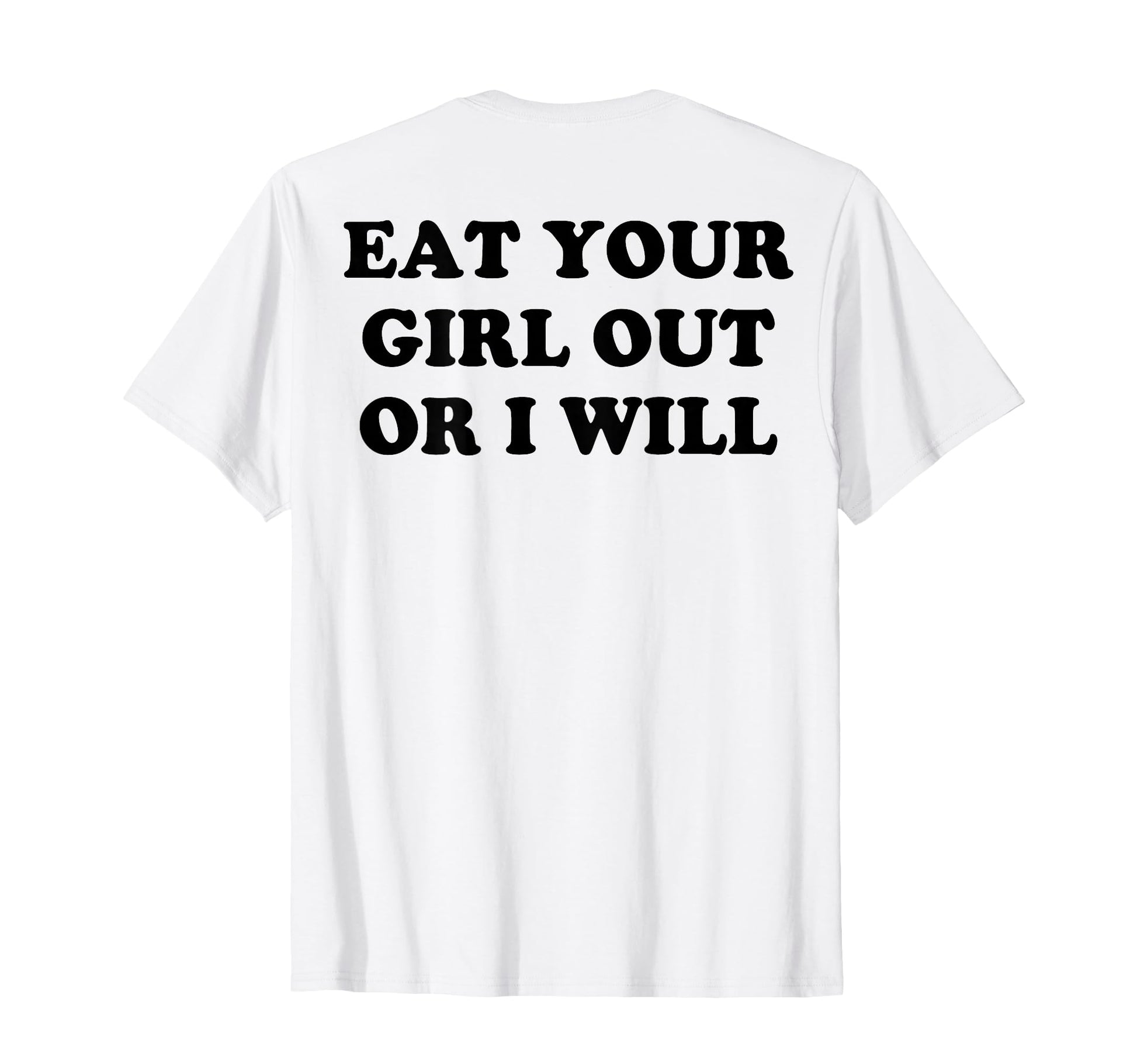 Eat Your Out Or I Will Back T-Shirt - Casual Everyday Wear for Adults - T-Shirt, Sweatshirt, Hoodie