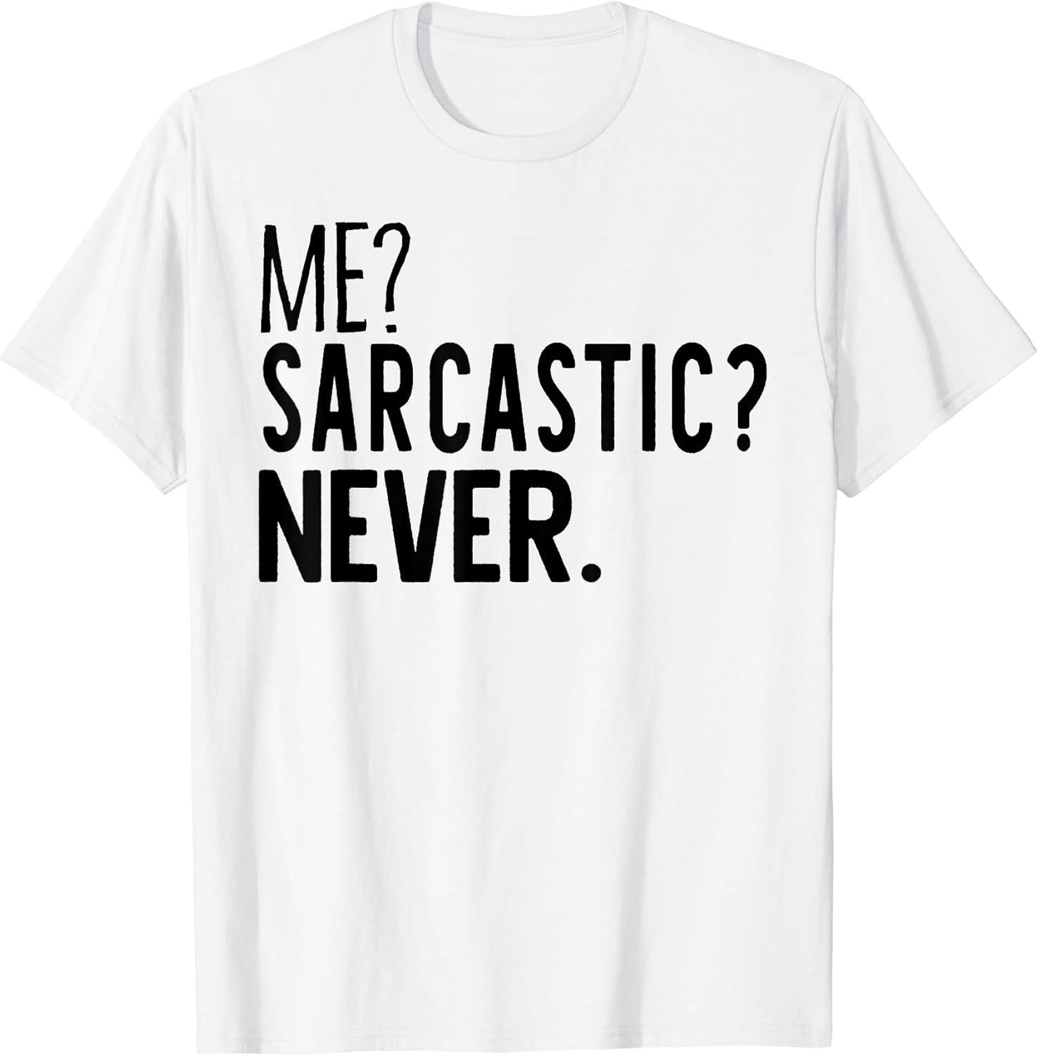 Funny Me Sarcastic Never Tee Shirt Unisex T-shirt, Sweatshirt, Hoodie, Long Sleeve Tee - T-Shirt, Sweatshirt, Hoodie