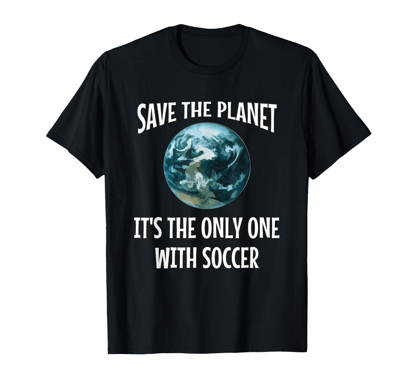 Funny Save Planet Its Only One Soccer T-Shirt - Unique Graphic for Adults - T-Shirt, Sweatshirt, Hoodie