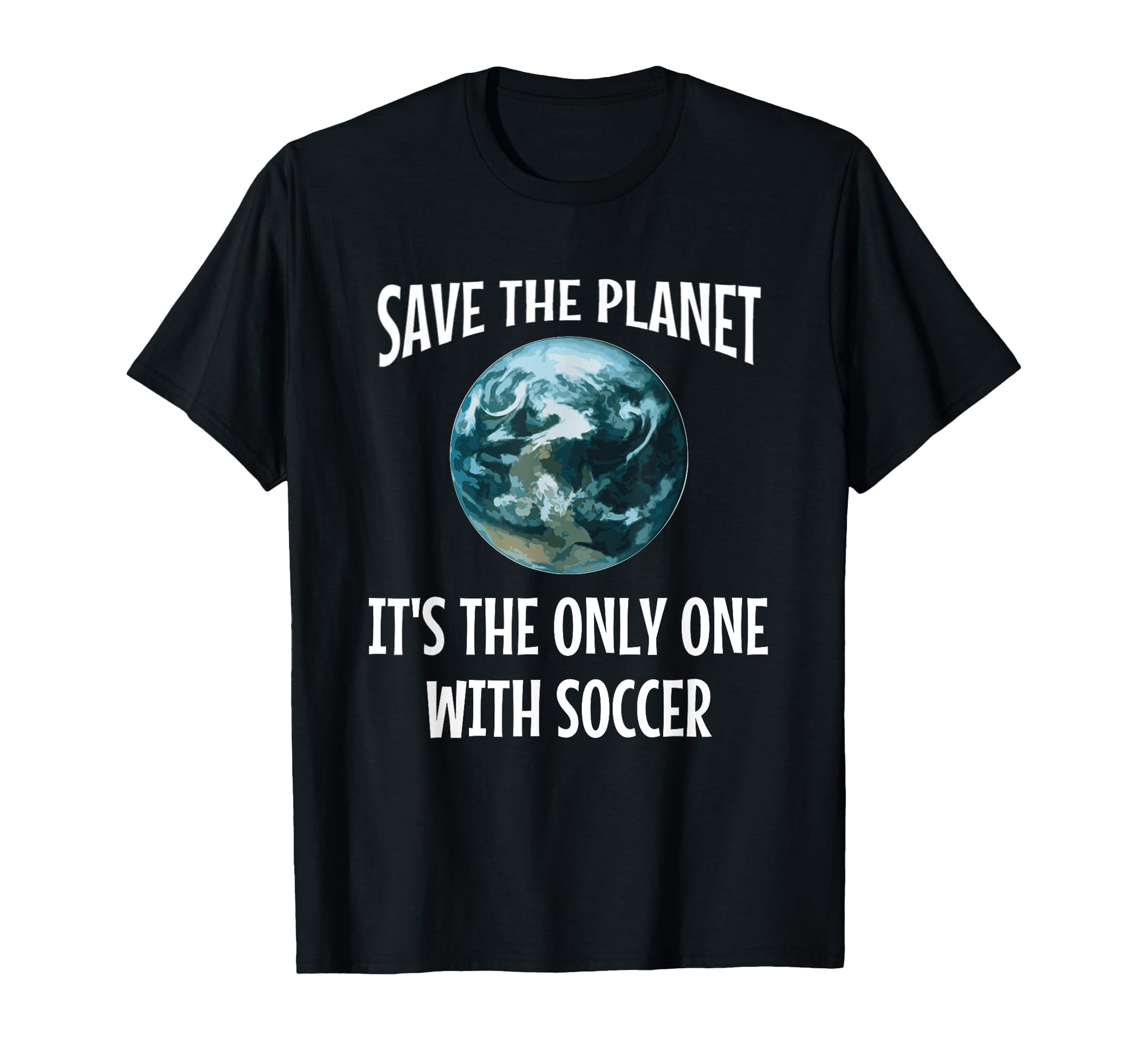 Funny Save Planet Its Only One Soccer T-Shirt - Unique Graphic for Adults - T-Shirt, Sweatshirt, Hoodie