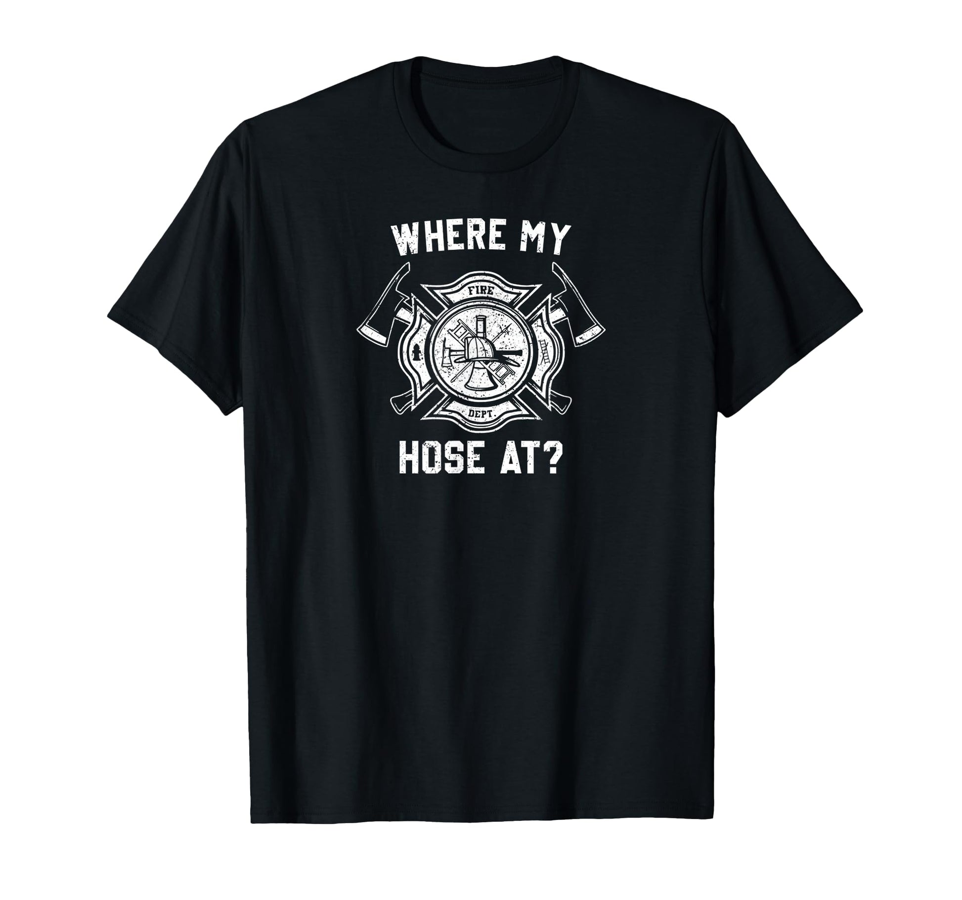 Where My Hose Funny Fireman T-Shirt - Casual Everyday Wear Men Women - T-Shirt, Sweatshirt, Hoodie