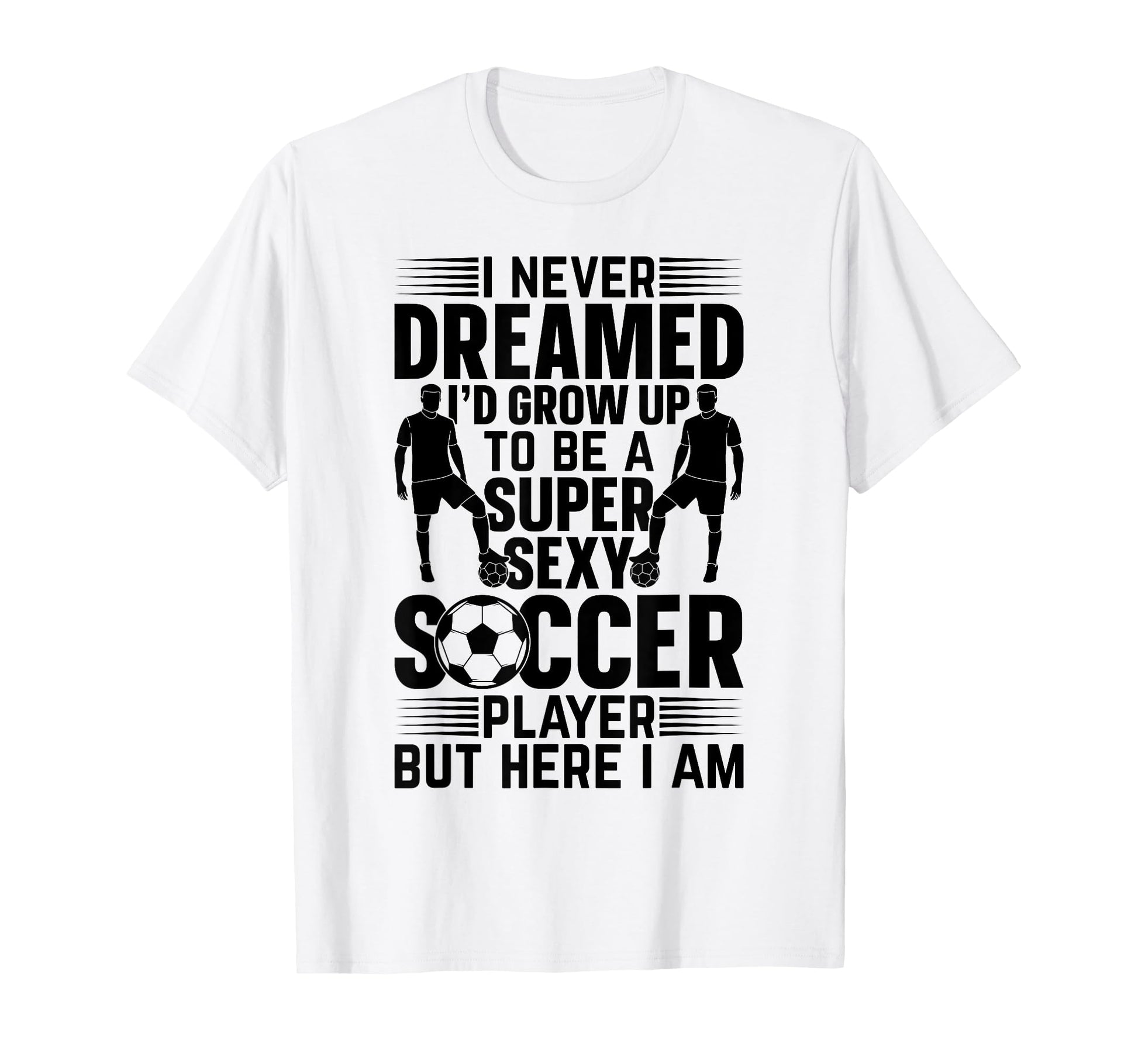 I Never Dreamed Id Grow Up To Be T-Shirt - Fun Novelty Design for Adults - T-Shirt, Sweatshirt, Hoodie
