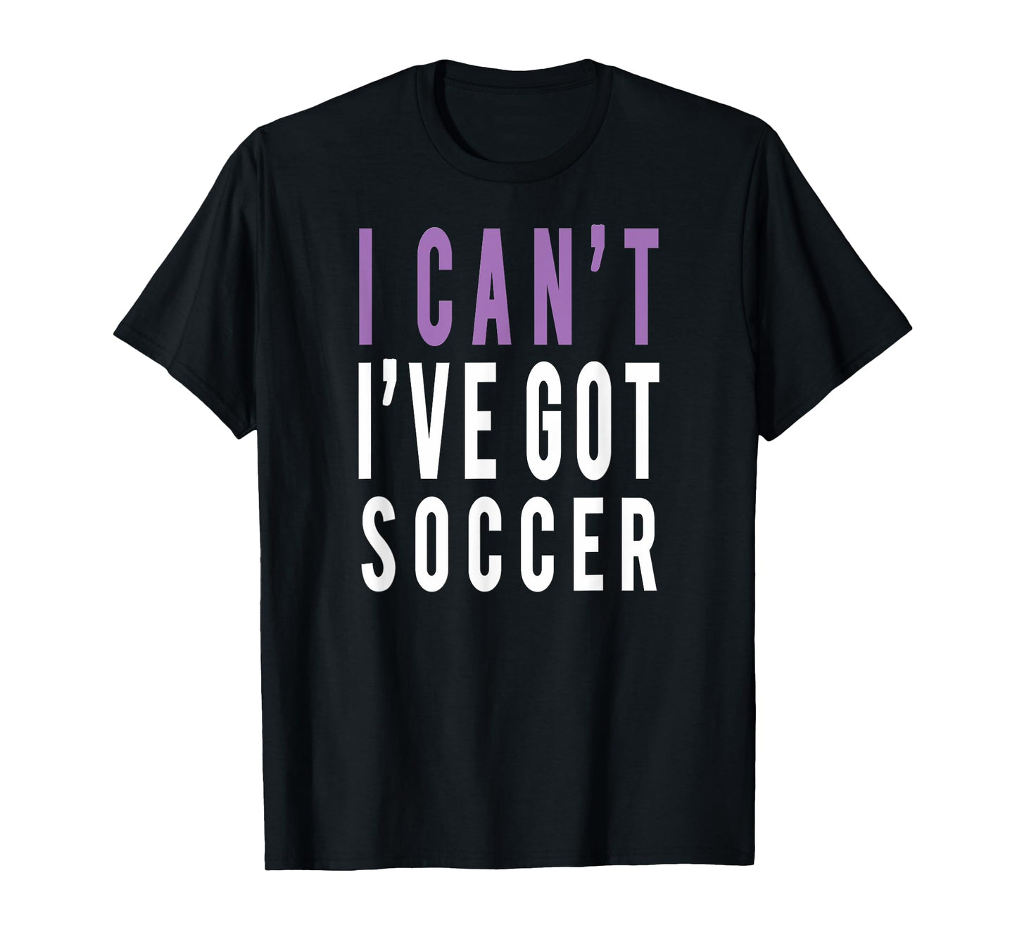 I Cant Ive Got Soccer T-Shirt - Minimalist Print Unisex - T-Shirt, Sweatshirt, Hoodie