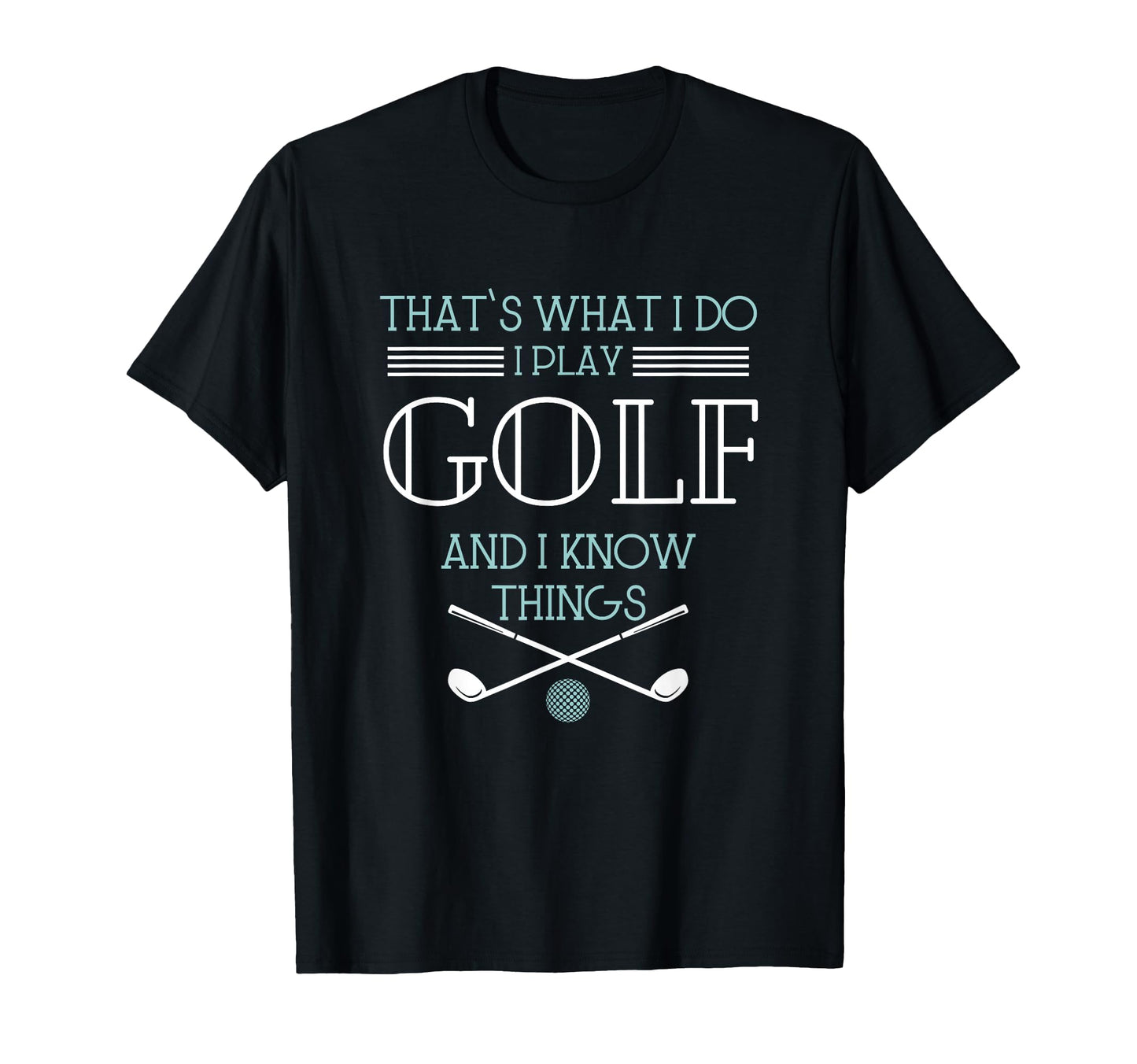 Thats What I Do I Play Golf And I T-Shirt - Novelty Apparel for Adults - T-Shirt, Sweatshirt, Hoodie