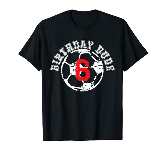 6 Year Old 6Th Birthday Dude Soccer Bday T-Shirt - Trendy Graphic Unisex - T-Shirt, Sweatshirt, Hoodie
