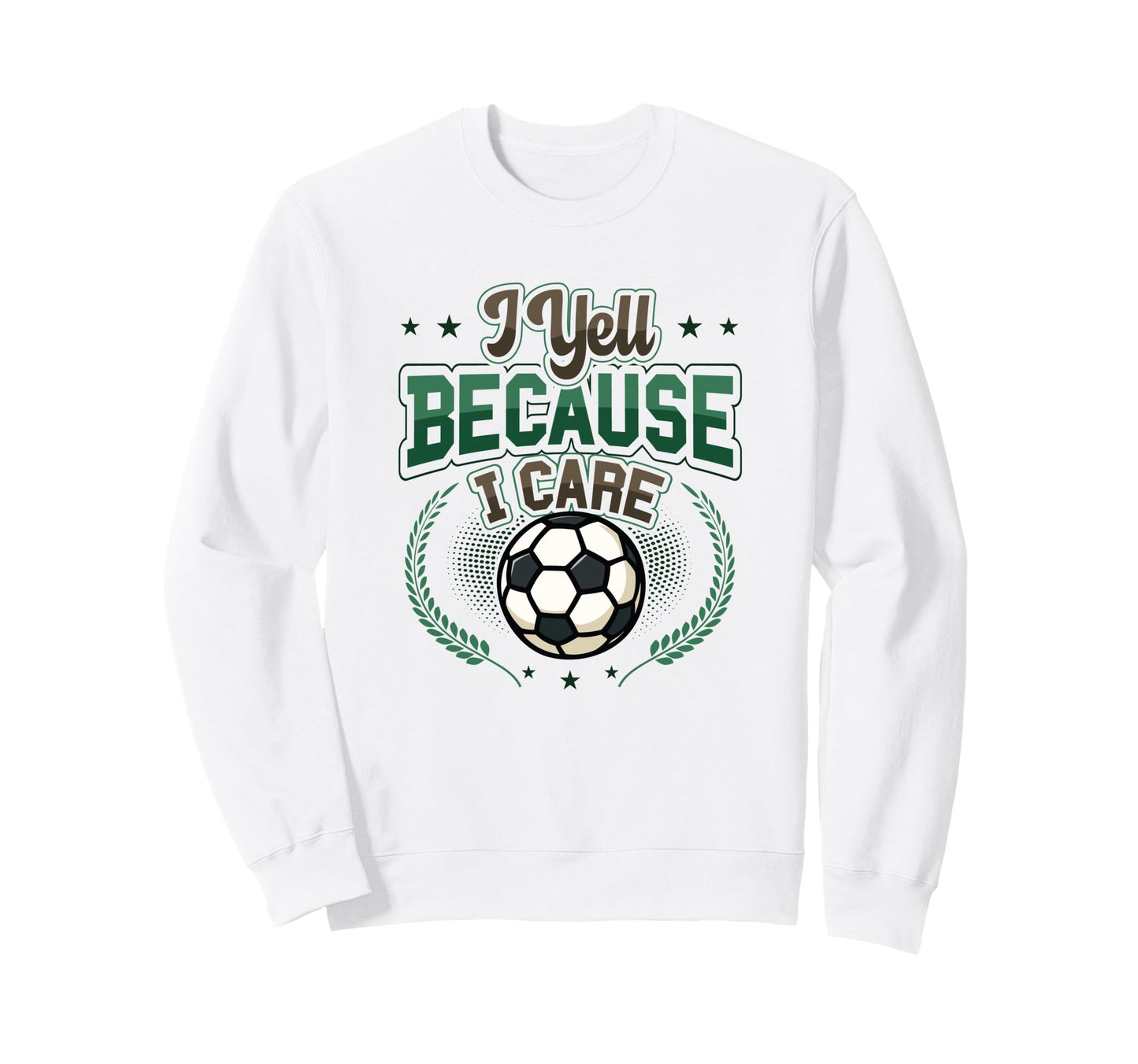 I Yell Because I Care Soccer Dad Sweatshirt - Novelty Apparel Men Women - T-Shirt, Sweatshirt, Hoodie
