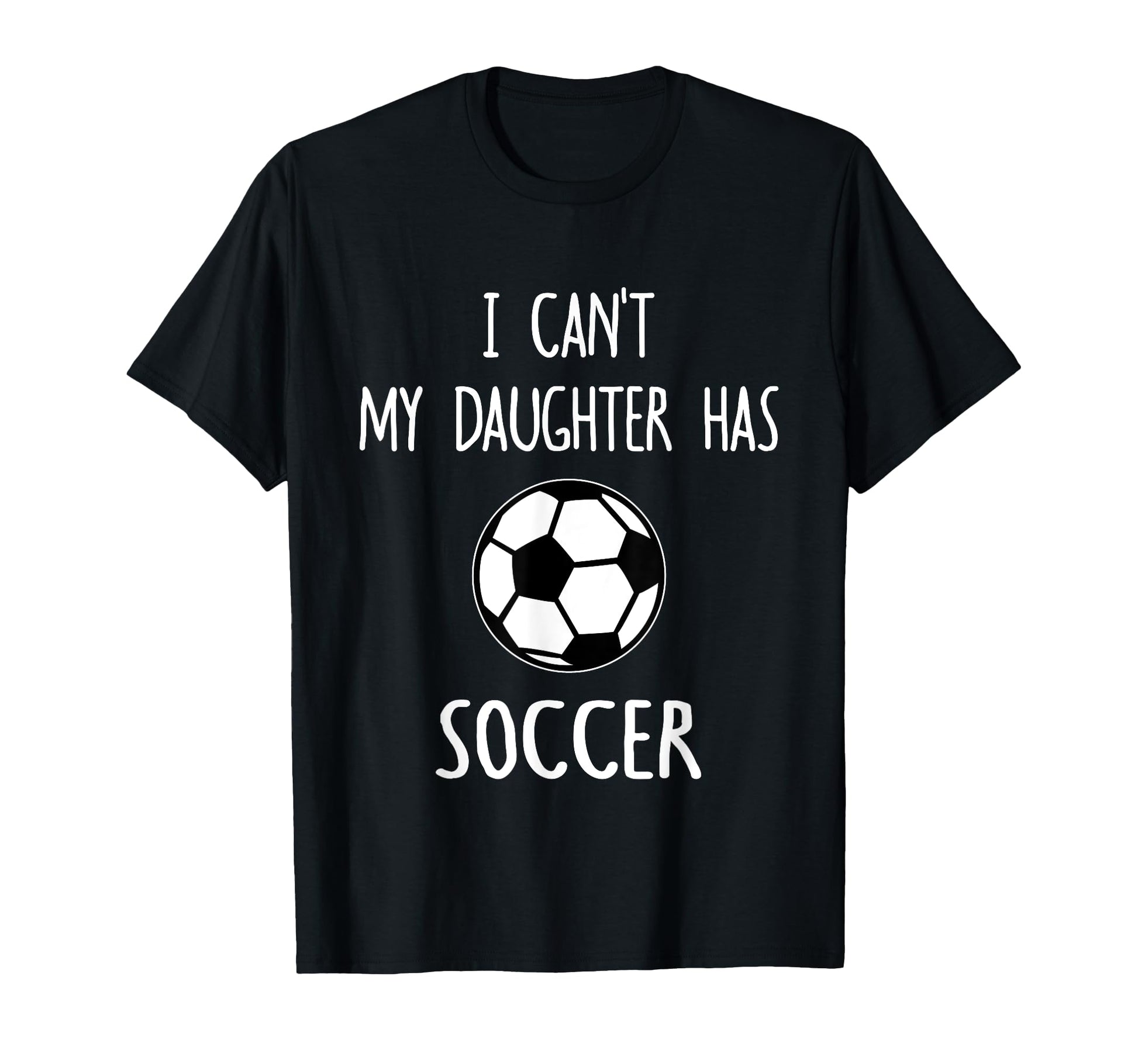 I Cant My Daughter Has Soccer Dad Mom T-Shirt - Minimalist Print Unisex - T-Shirt, Sweatshirt, Hoodie