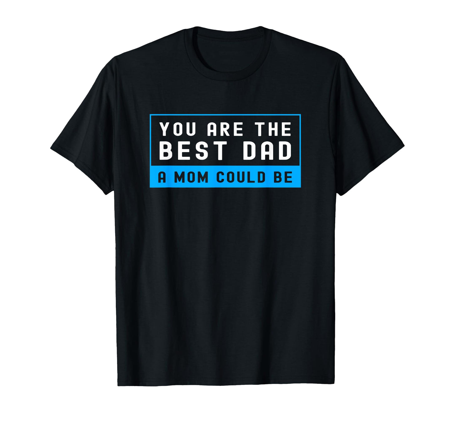 Funny Single Dad You Are Best Dad Mom T-Shirt - Unique Graphic Men Women - T-Shirt, Sweatshirt, Hoodie