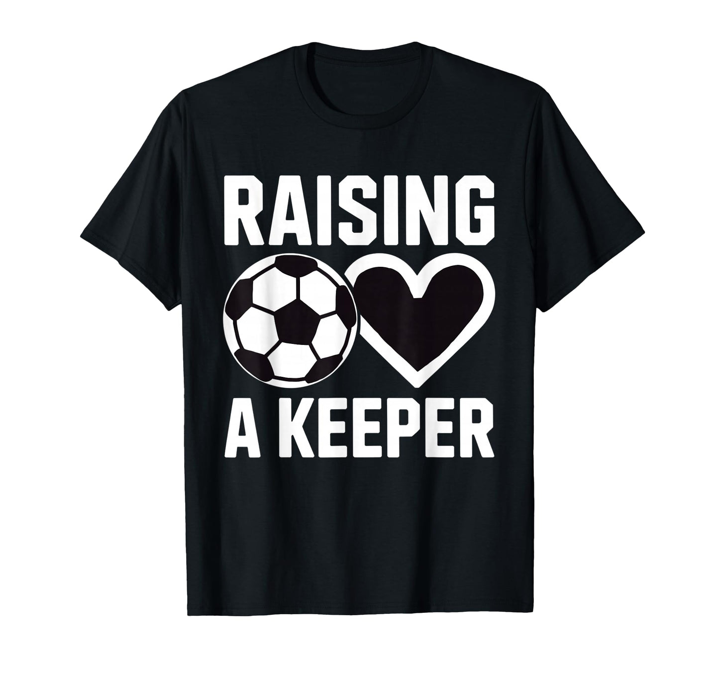 Raising Keeper Goalie Soccer T-Shirt - Casual Everyday Wear Men Women - T-Shirt, Sweatshirt, Hoodie