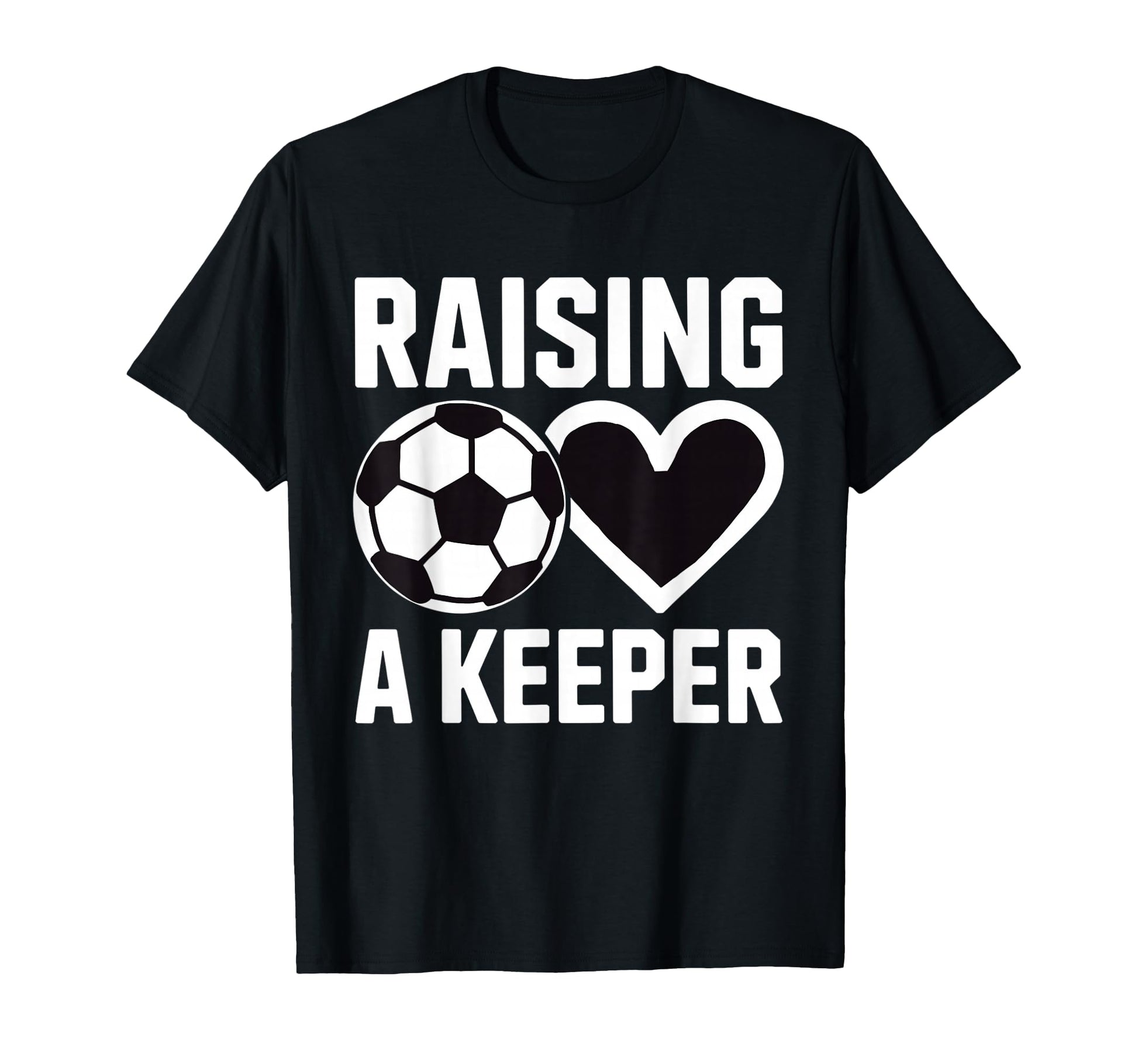 Raising Keeper Goalie Soccer T-Shirt - Casual Everyday Wear Men Women - T-Shirt, Sweatshirt, Hoodie