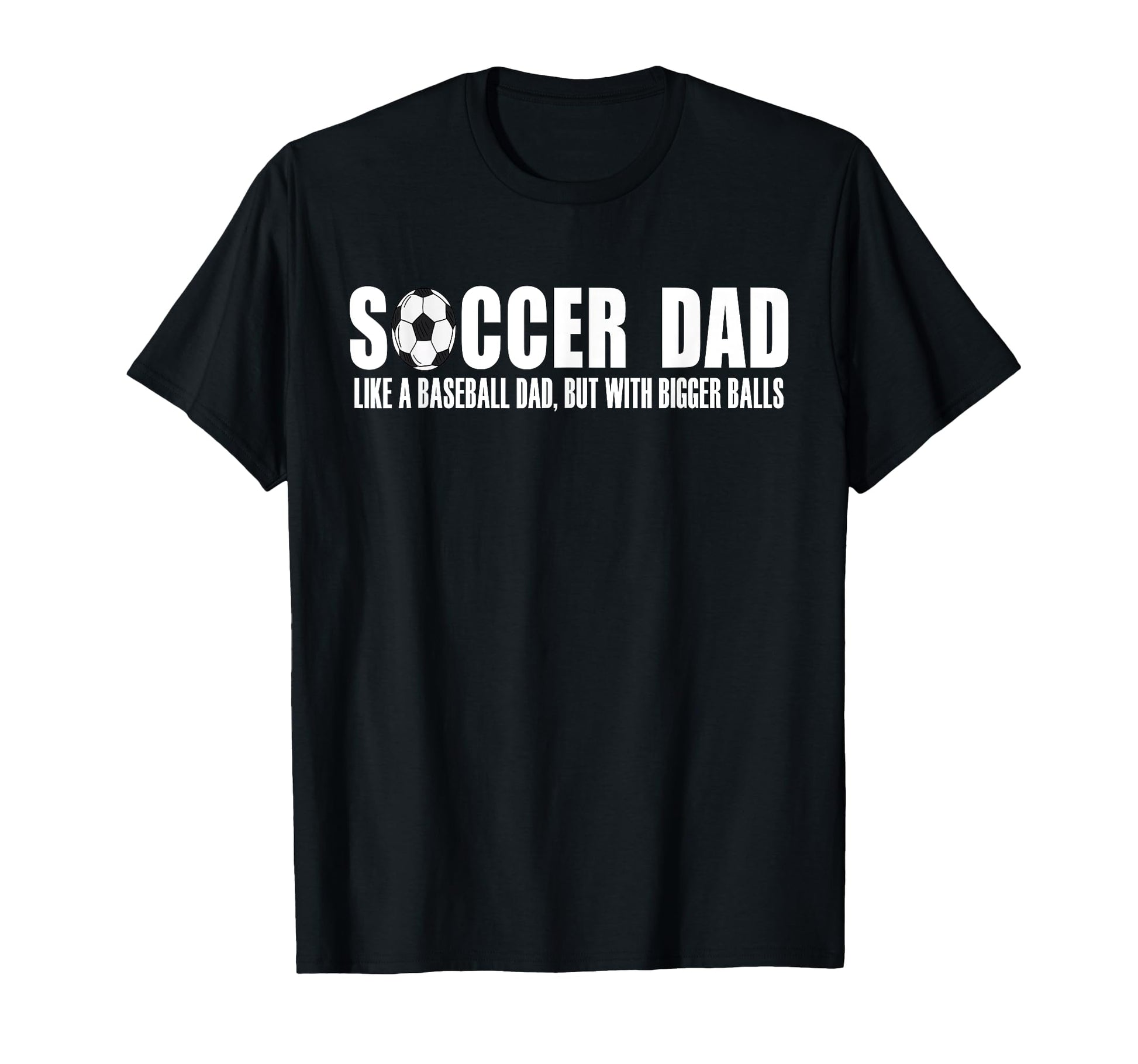 Soccer Dad Like Baseball Dad But T-Shirt - Fun Novelty Design Men Women - T-Shirt, Sweatshirt, Hoodie