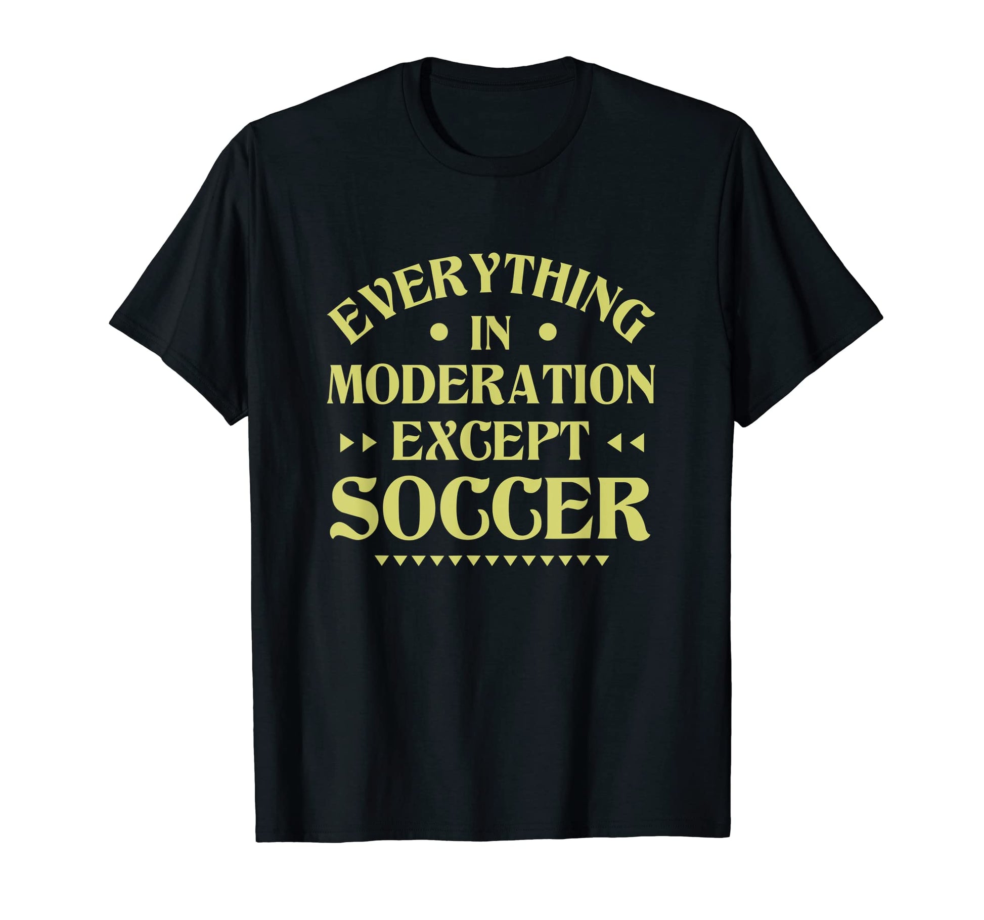 Everything Moderation Except Soccer T-Shirt - Minimalist Print Unisex - T-Shirt, Sweatshirt, Hoodie