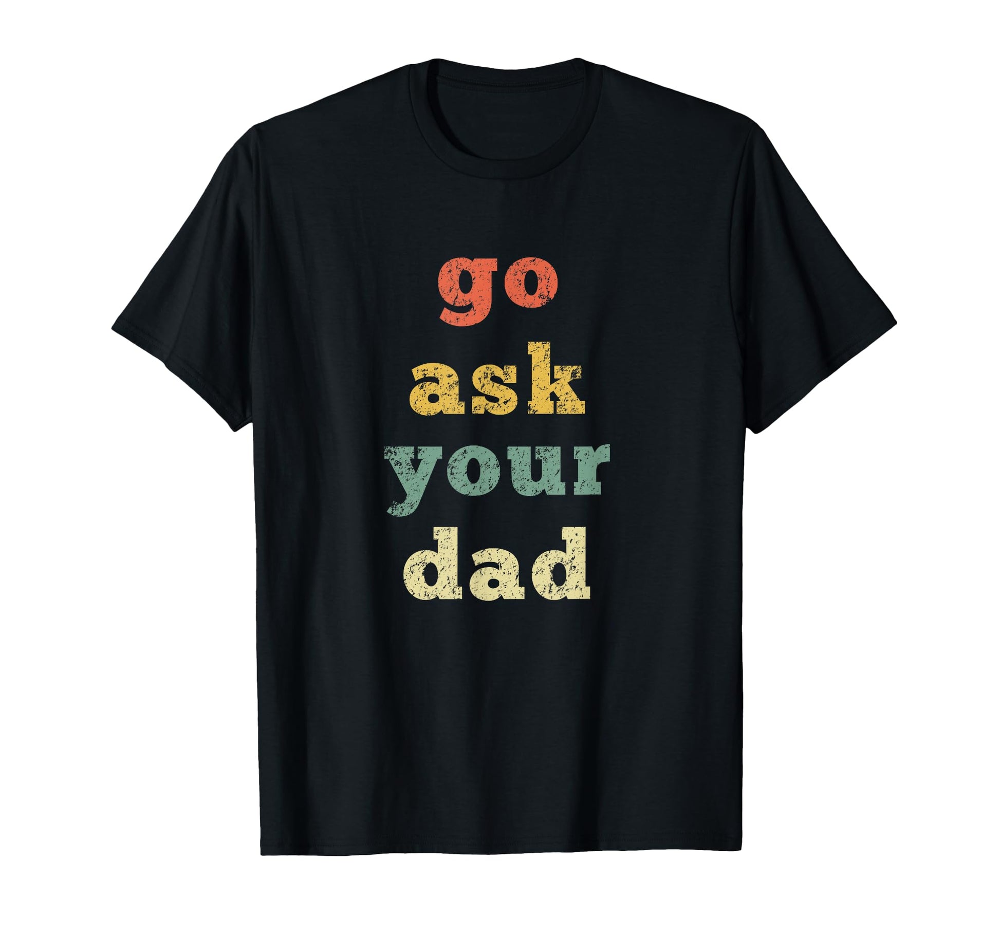 Go Ask Your Dad Mom Life Mothers Day T-Shirt - Streetwear Style Unisex - T-Shirt, Sweatshirt, Hoodie