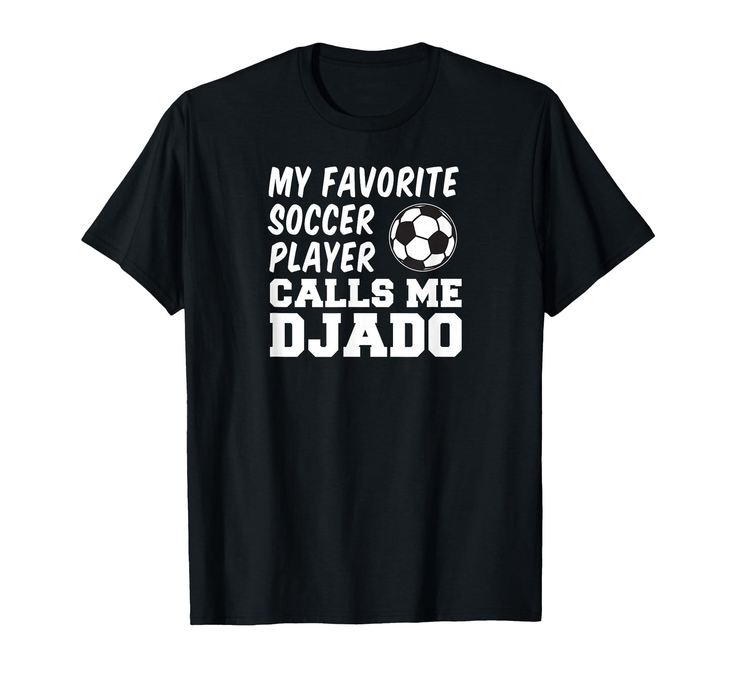 My Favorite Soccer Player Calls Me Djado T-Shirt - Unique Graphic Unisex - T-Shirt, Sweatshirt, Hoodie
