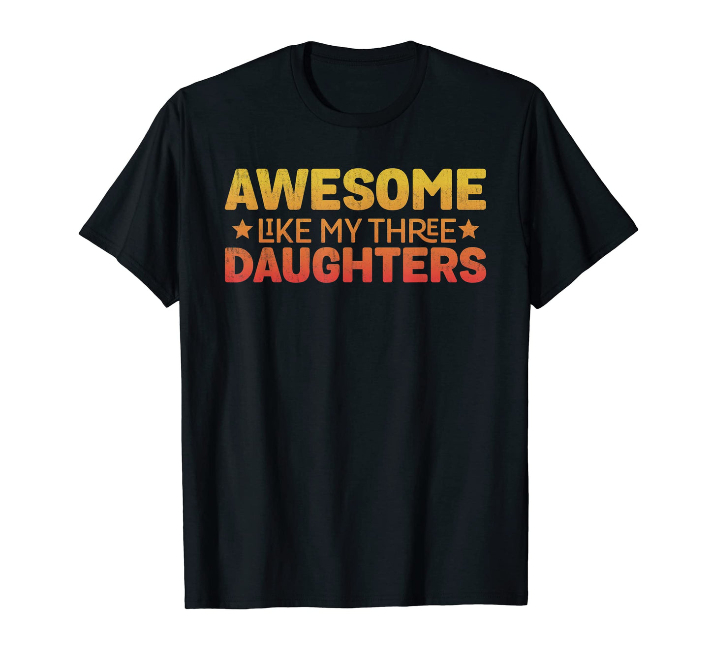 Awesome Like My Three Daughters Funny Mom T-Shirt - Unique Graphic Unisex - T-Shirt, Sweatshirt, Hoodie