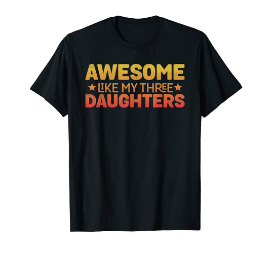 Awesome Like My Three Daughters Funny Mom T-Shirt - Unique Graphic Unisex - T-Shirt, Sweatshirt, Hoodie