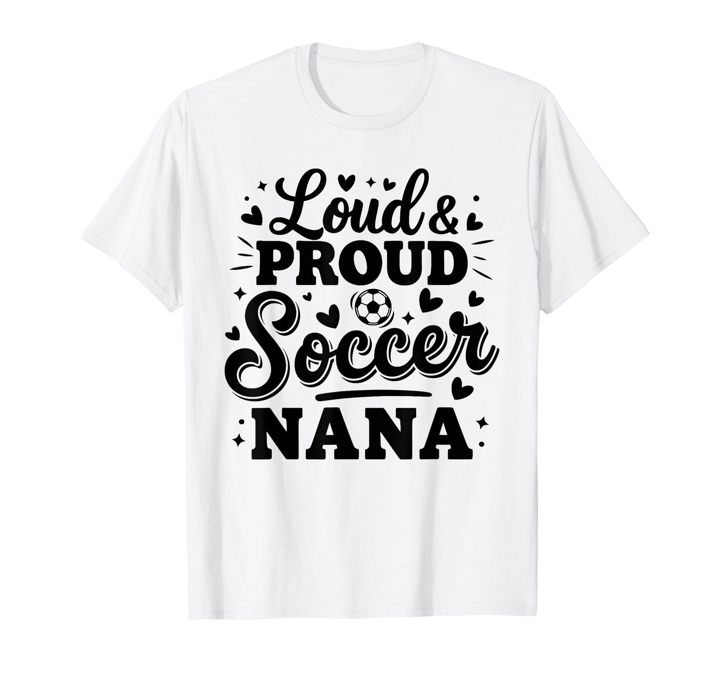 Loud Proud Soccer Nana Squad Team Game T-Shirt - Graphic Print for Adults - T-Shirt, Sweatshirt, Hoodie