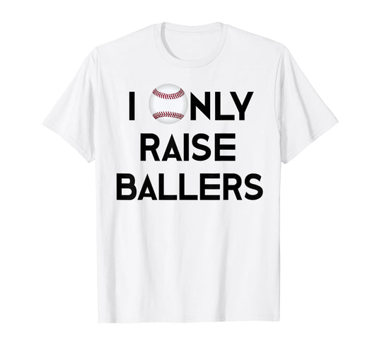 Baseball Mom Dad I Only Raise Ballers T-Shirt - Trendy Graphic Men Women - T-Shirt, Sweatshirt, Hoodie