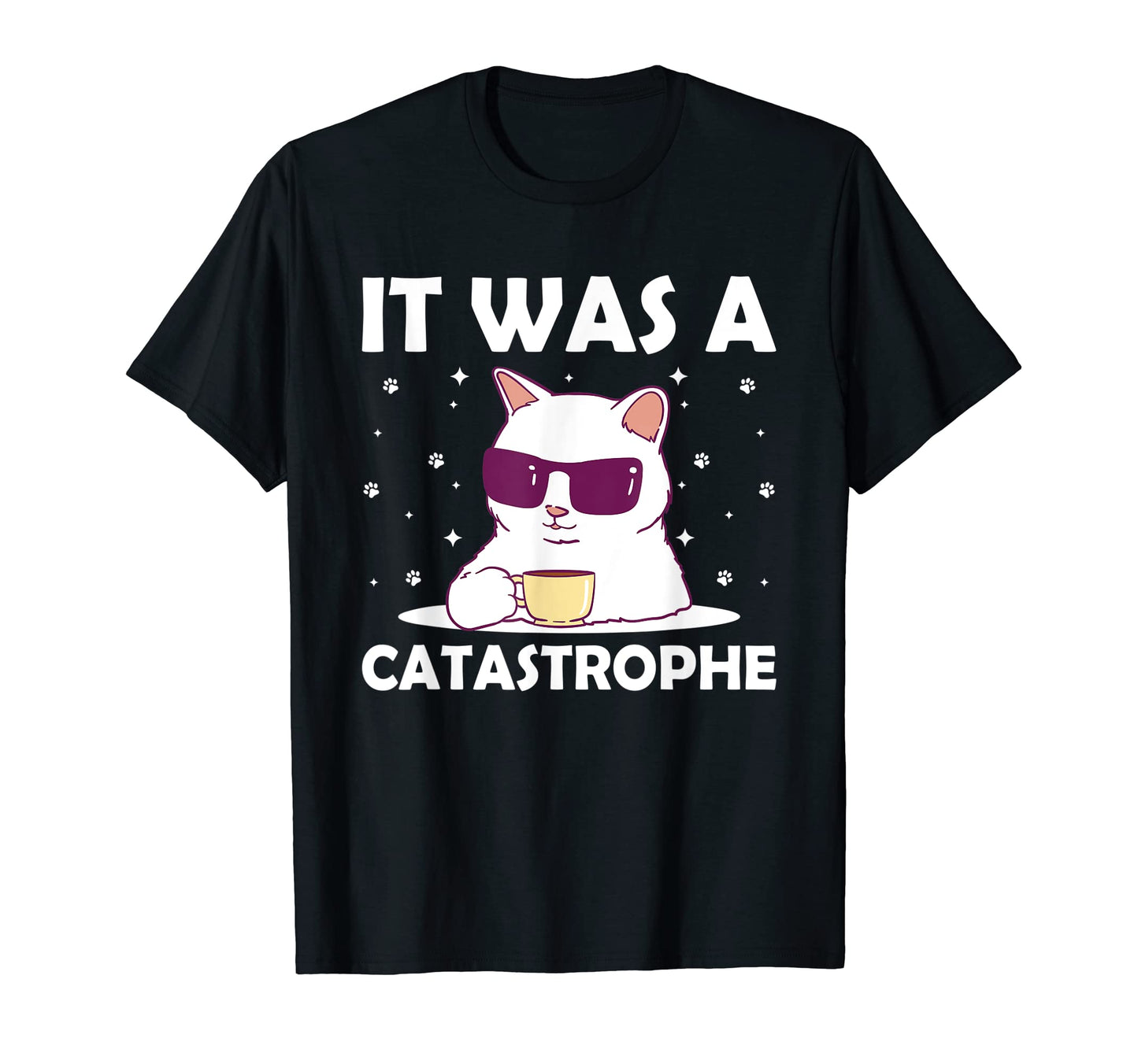 It Was Catastrophe Cat Lover Dad T-Shirt - Fun Novelty Design Men Women - T-Shirt, Sweatshirt, Hoodie