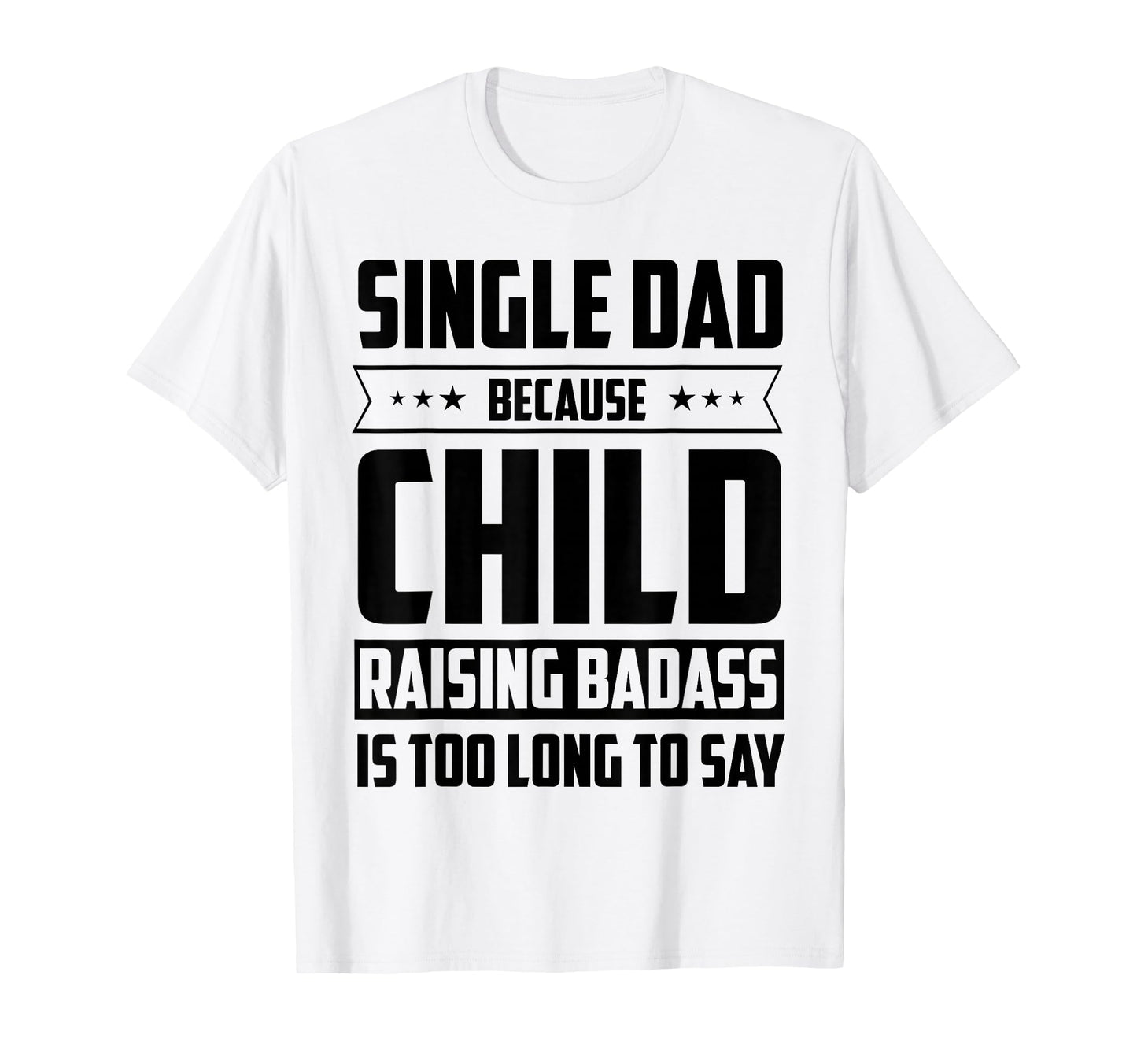 Single Dad Because Child Raising Badass Is T-Shirt - Trendy Graphic Unisex - T-Shirt, Sweatshirt, Hoodie