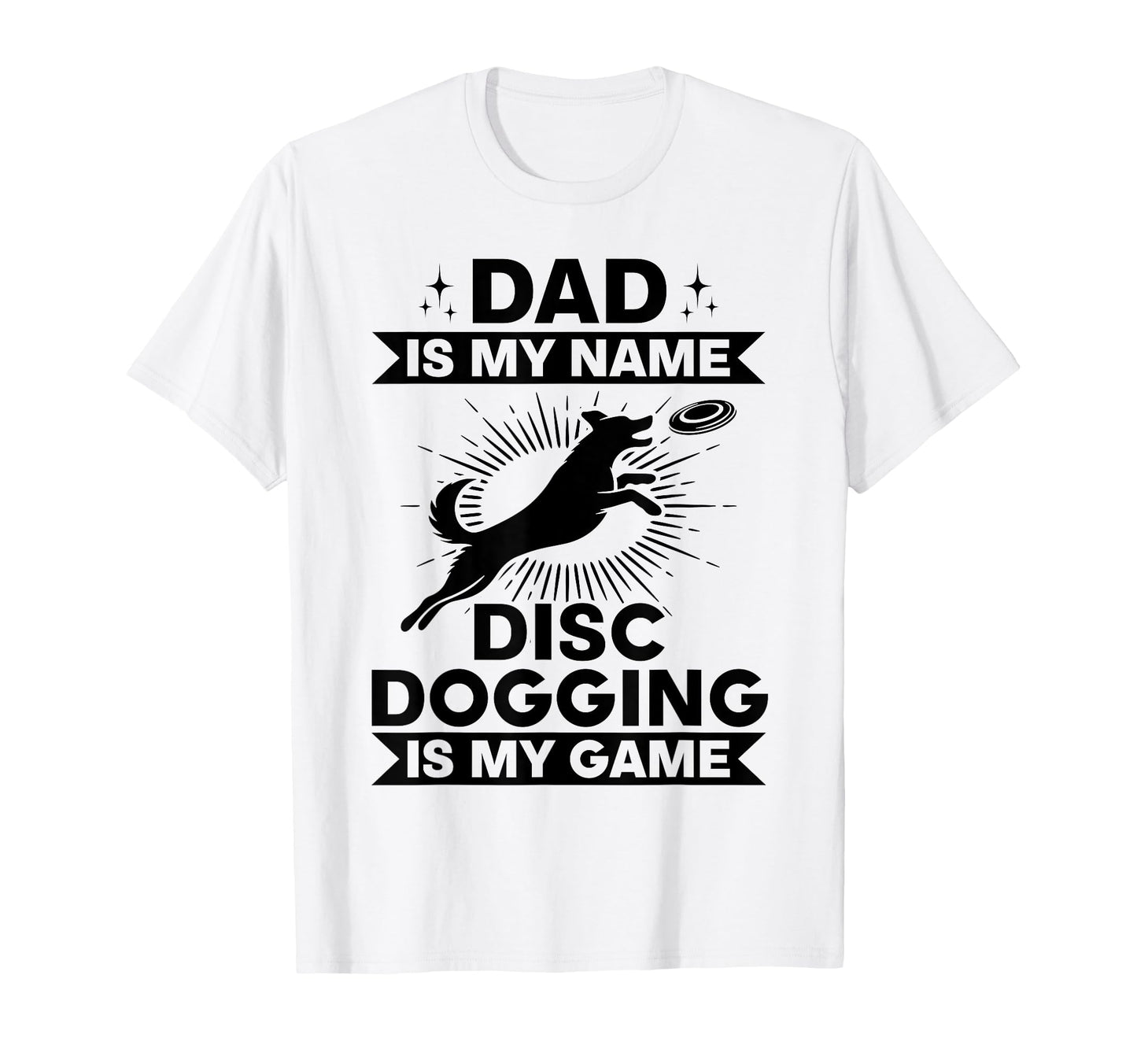Dad Is My Name Disc Dogging Is My T-Shirt - Fun Novelty Design Men Women - T-Shirt, Sweatshirt, Hoodie