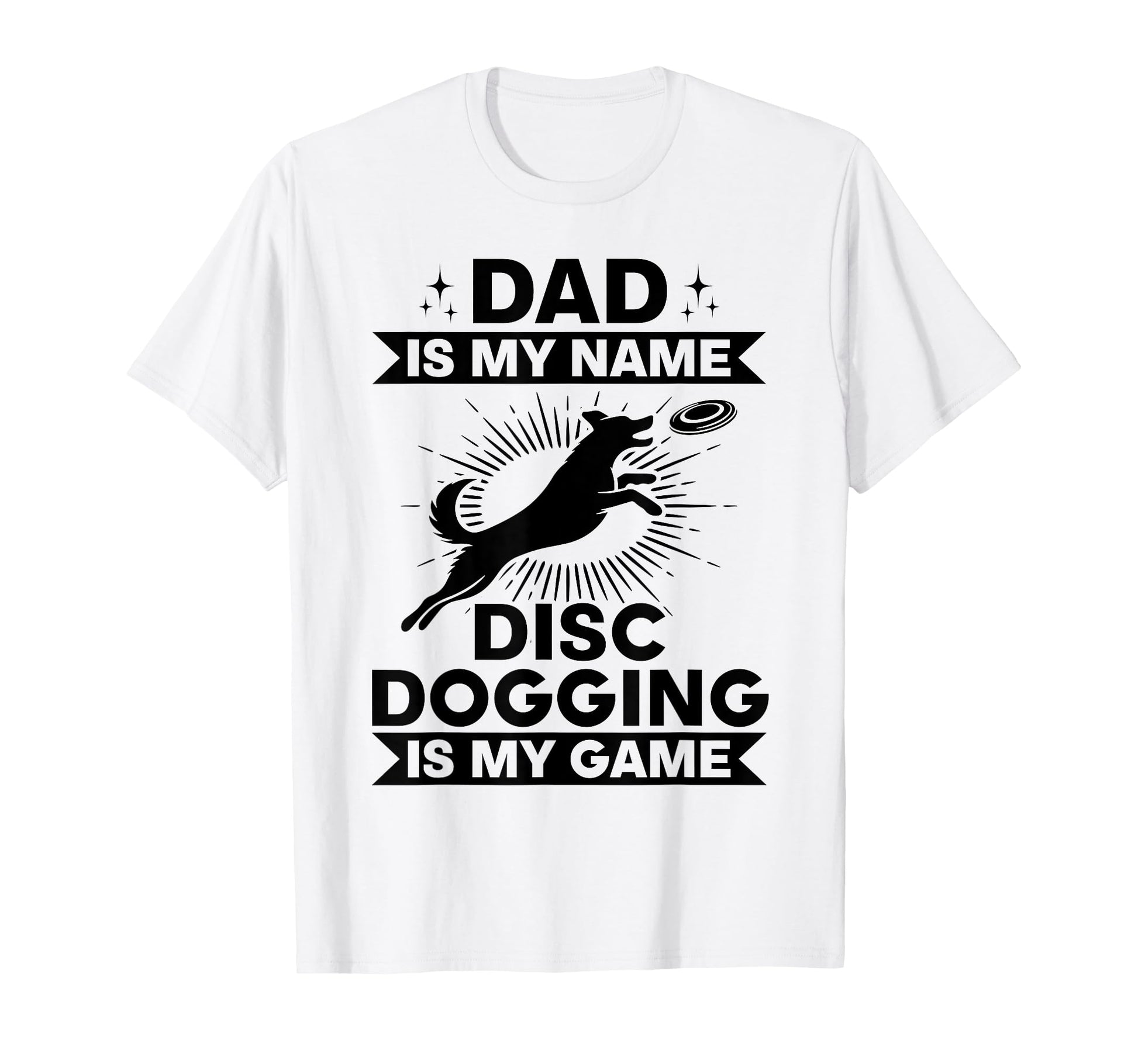 Dad Is My Name Disc Dogging Is My T-Shirt - Fun Novelty Design Men Women - T-Shirt, Sweatshirt, Hoodie