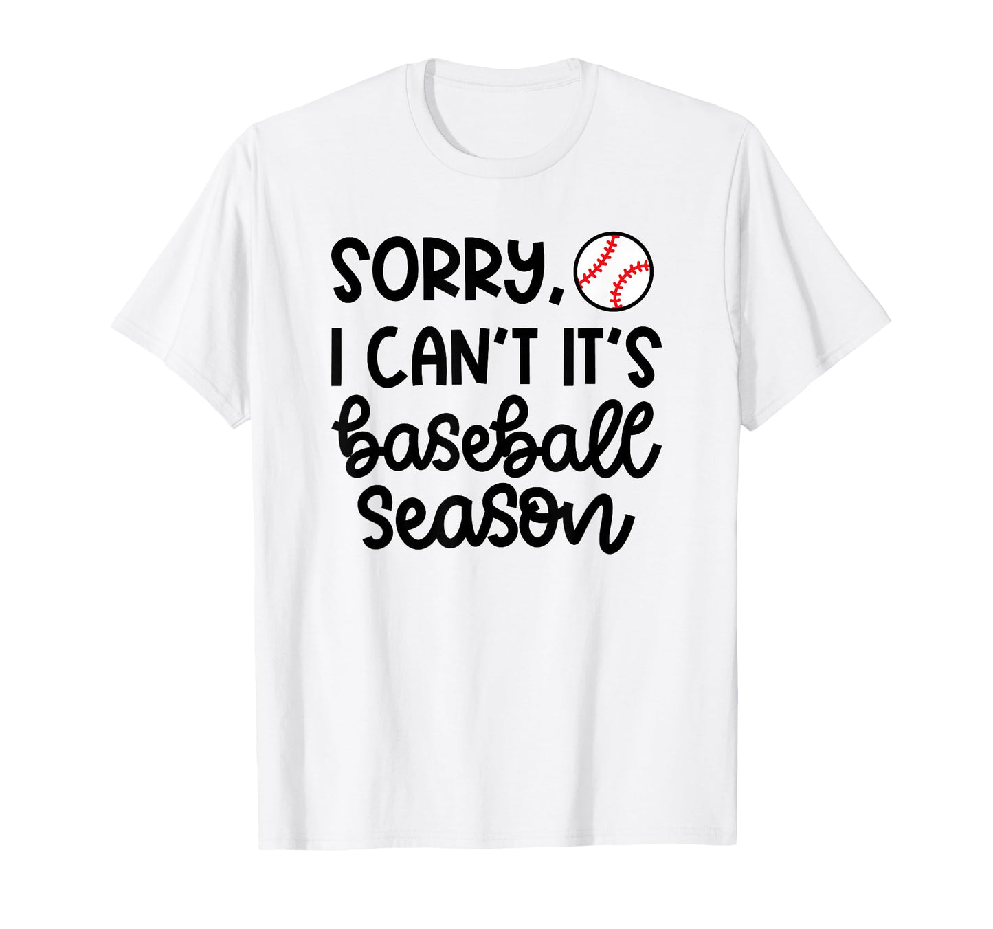 Sorry I Cant Its Baseball Season T-Shirt - Casual Everyday Wear Unisex - T-Shirt, Sweatshirt, Hoodie