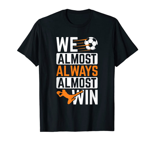 Almost Always Win Sports Football Ball T-Shirt - Graphic Print Unisex - T-Shirt, Sweatshirt, Hoodie