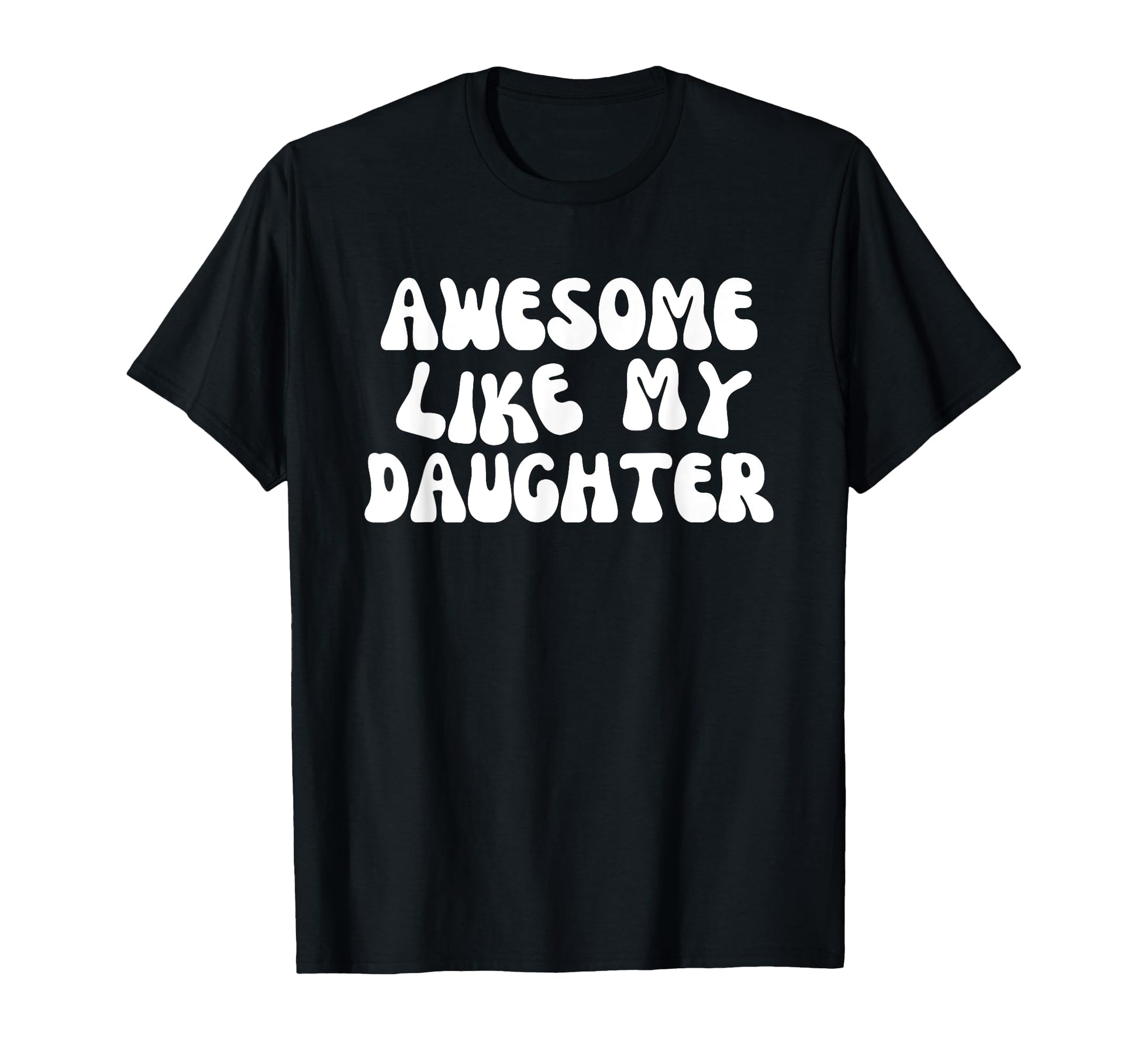 Awesome Like My Daughter Funny Mom T-Shirt - Fun Novelty Design Men Women - T-Shirt, Sweatshirt, Hoodie